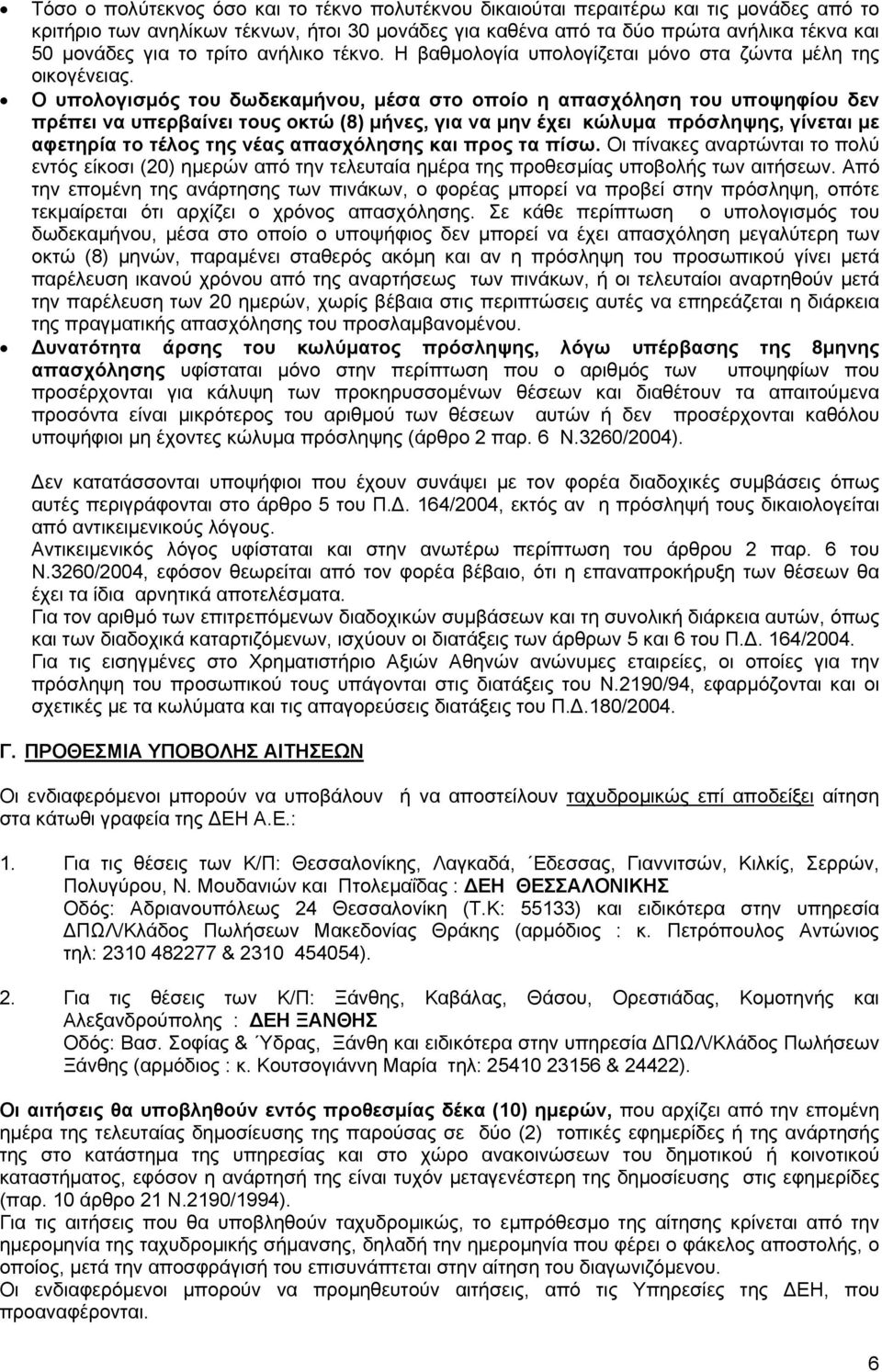 Ο υπολογισμός του δωδεκαμήνου, μέσα στο οποίο η απασχόληση του υποψηφίου δεν πρέπει να υπερβαίνει τους οκτώ (8) μήνες, για να μην έχει κώλυμα πρόσληψης, γίνεται με αφετηρία το τέλος της νέας