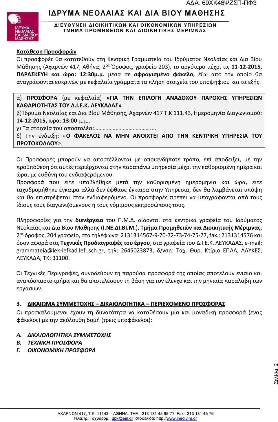 μ. μέσα σε σφραγισμένο φάκελο, έξω από τον οποίο θα αναγράφονται ευκρινώς με κεφαλαία γράμματα τα πλήρη στοιχεία του υποψήφιου και τα εξής: α) ΠΡΟΣΦΟΡΑ (με κεφαλαία) «ΓΙΑ ΤΗΝ ΕΠΙΛΟΓΗ ΑΝΑΔΟΧΟΥ ΠΑΡΟΧΗΣ