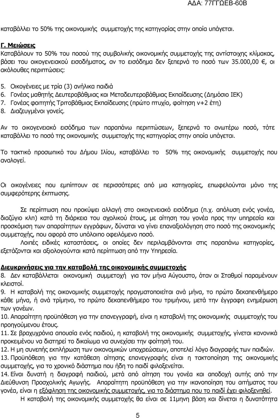 000,00, οι ακόλουθες περιπτώσεις: 5. Οικογένειες με τρία (3) ανήλικα παιδιά 6. Γονέας μαθητής Δευτεροβάθμιας και Μεταδευτεροβάθμιας Εκπαίδευσης (Δημόσιο ΙΕΚ) 7.