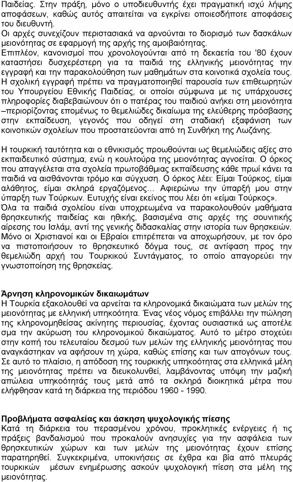 Επιπλέον, κανονισµοί που χρονολογούνται από τη δεκαετία του '80 έχουν καταστήσει δυσχερέστερη για τα παιδιά της ελληνικής µειονότητας την εγγραφή και την παρακολούθηση των µαθηµάτων στα κοινοτικά