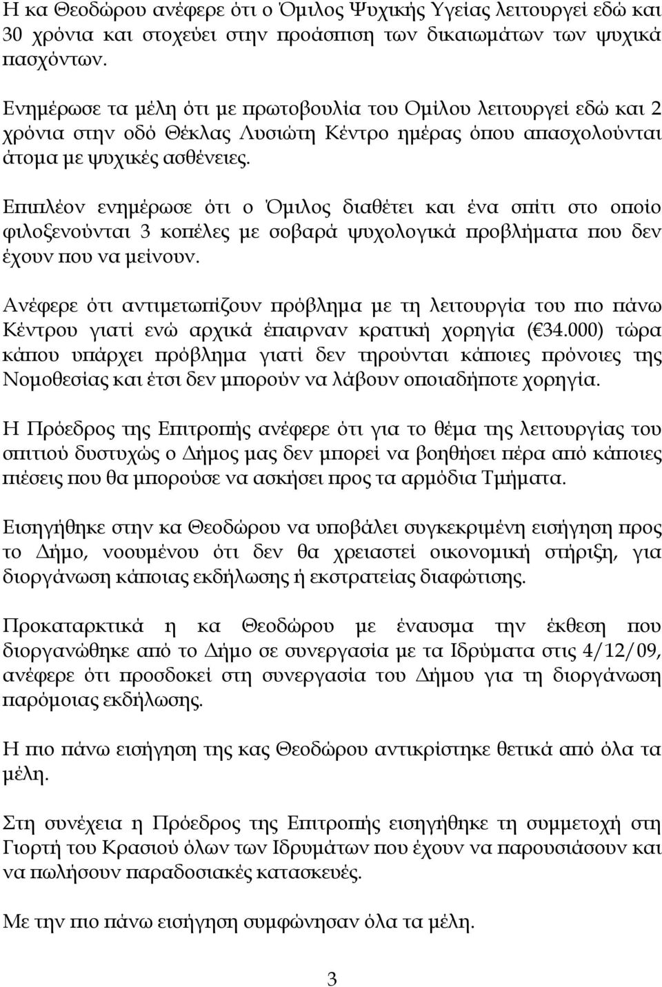 Επιπλέον ενημέρωσε ότι ο Όμιλος διαθέτει και ένα σπίτι στο οποίο φιλοξενούνται 3 κοπέλες με σοβαρά ψυχολογικά προβλήματα που δεν έχουν που να μείνουν.