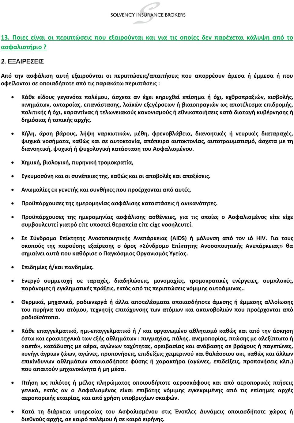 αν έχει κηρυχθεί επίσημα ή όχι, εχθροπραξιών, εισβολής, κινημάτων, ανταρσίας, επανάστασης, λαϊκών εξεγέρσεων ή βιαιοπραγιών ως αποτέλεσμα επιδρομής, πολιτικής ή όχι, καραντίνας ή τελωνειακούς