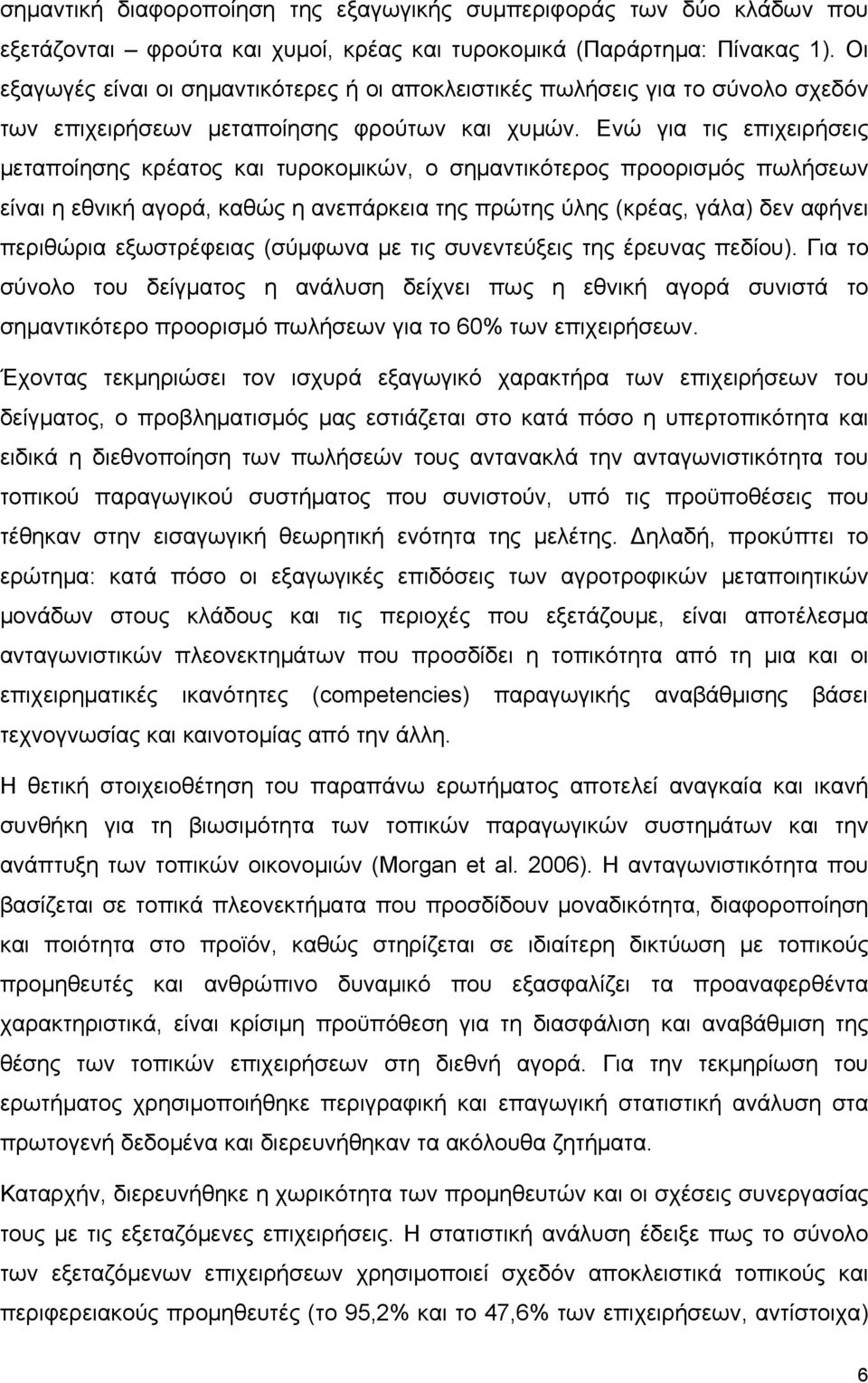 Ενώ για τις επιχειρήσεις μεταποίησης κρέατος και τυροκομικών, ο σημαντικότερος προορισμός πωλήσεων είναι η εθνική αγορά, καθώς η ανεπάρκεια της πρώτης ύλης (κρέας, γάλα) δεν αφήνει περιθώρια