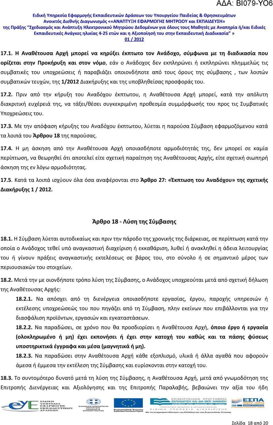 12 Διακήρυξης και της υποβληθείσας προσφοράς του. 17.2. Πριν από την κήρυξη του Αναδόχου έκπτωτου, η Αναθέτουσα Αρχή μπορεί, κατά την απόλυτη διακριτική ευχέρειά της, να τάξει/θέσει συγκεκριμένη