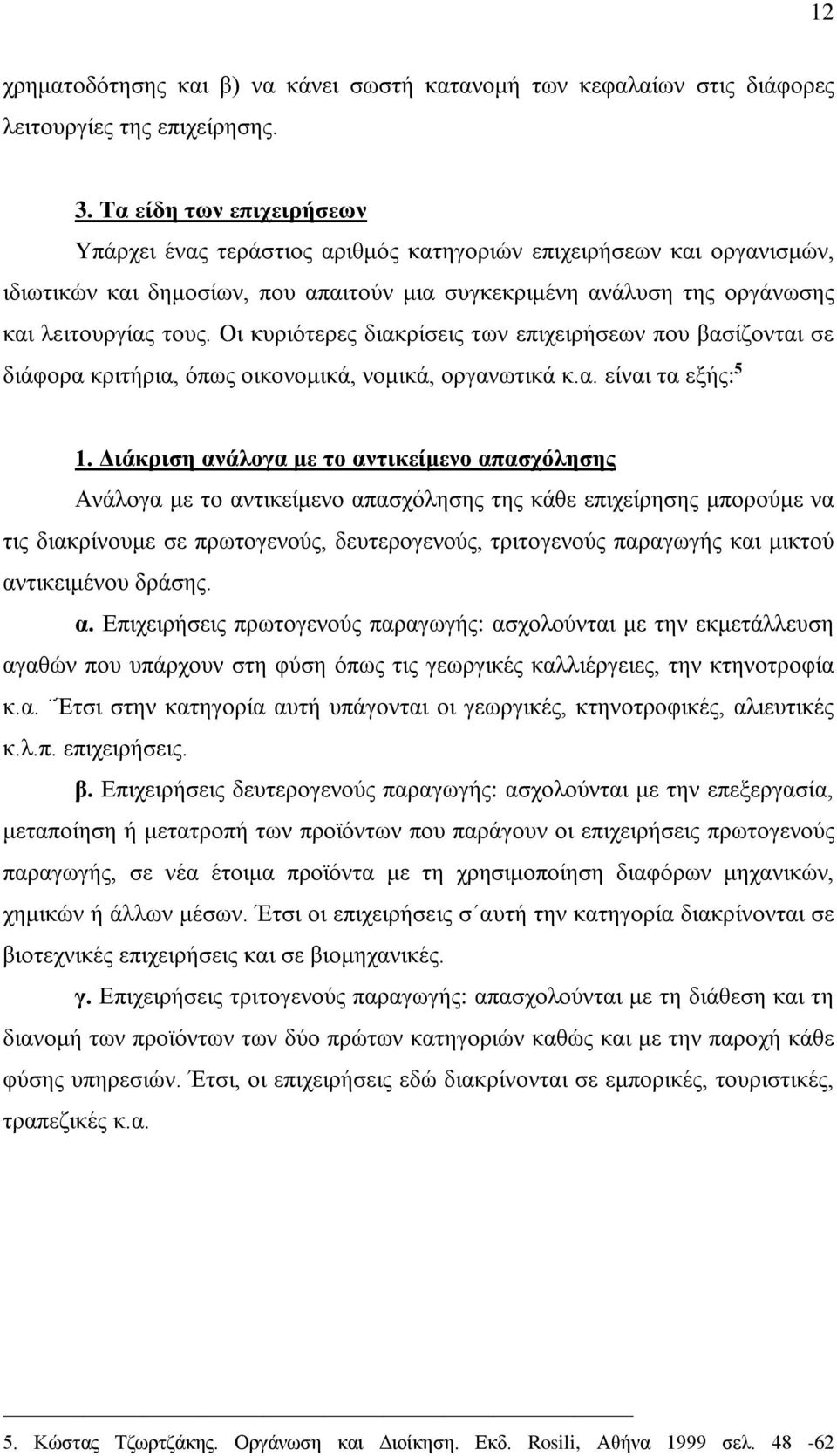 Οι κυριότερες διακρίσεις των επιχειρήσεων που βασίζονται σε διάφορα κριτήρια, όπως οικονομικά, νομικά, οργανωτικά κ.α. είναι τα εξής: 5 1.