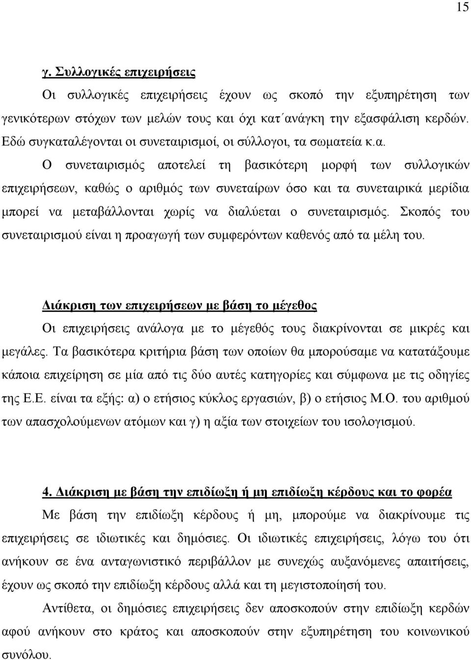 αλέγονται οι συνεταιρισμοί, οι σύλλογοι, τα σωματεία κ.α. Ο συνεταιρισμός αποτελεί τη βασικότερη μορφή των συλλογικών επιχειρήσεων, καθώς ο αριθμός των συνεταίρων όσο και τα συνεταιρικά μερίδια μπορεί να μεταβάλλονται χωρίς να διαλύεται ο συνεταιρισμός.