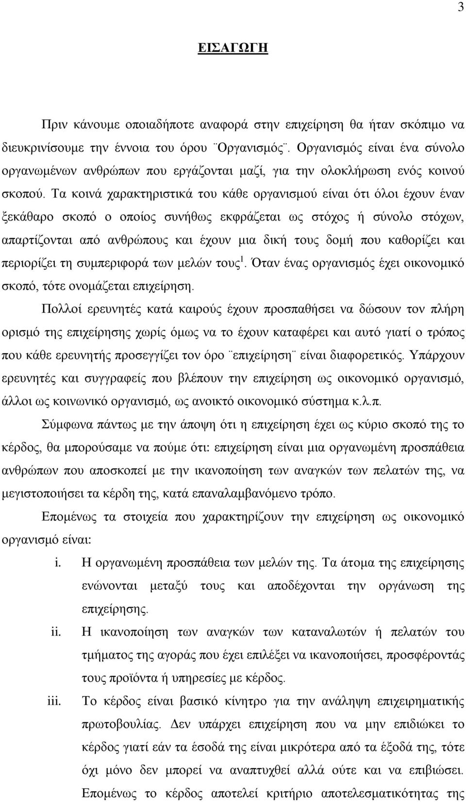 Τα κοινά χαρακτηριστικά του κάθε οργανισμού είναι ότι όλοι έχουν έναν ξεκάθαρο σκοπό ο οποίος συνήθως εκφράζεται ως στόχος ή σύνολο στόχων, απαρτίζονται από ανθρώπους και έχουν μια δική τους δομή που