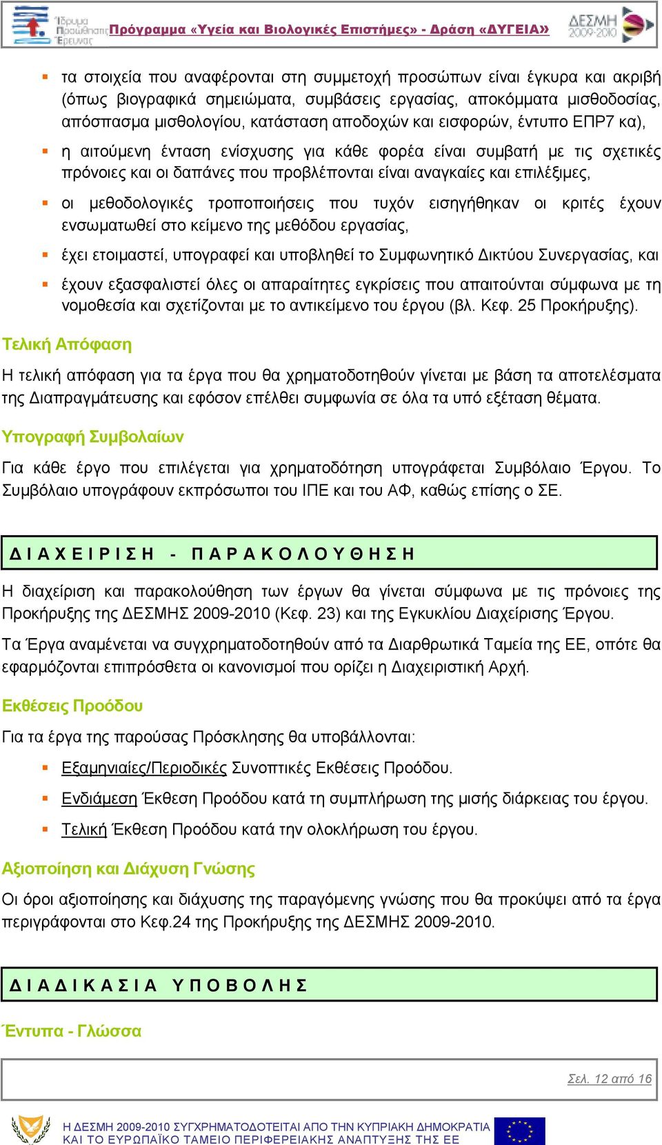 τροποποιήσεις που τυχόν εισηγήθηκαν οι κριτές έχουν ενσωµατωθεί στο κείµενο της µεθόδου εργασίας, έχει ετοιµαστεί, υπογραφεί και υποβληθεί το Συµφωνητικό ικτύου Συνεργασίας, και έχουν εξασφαλιστεί