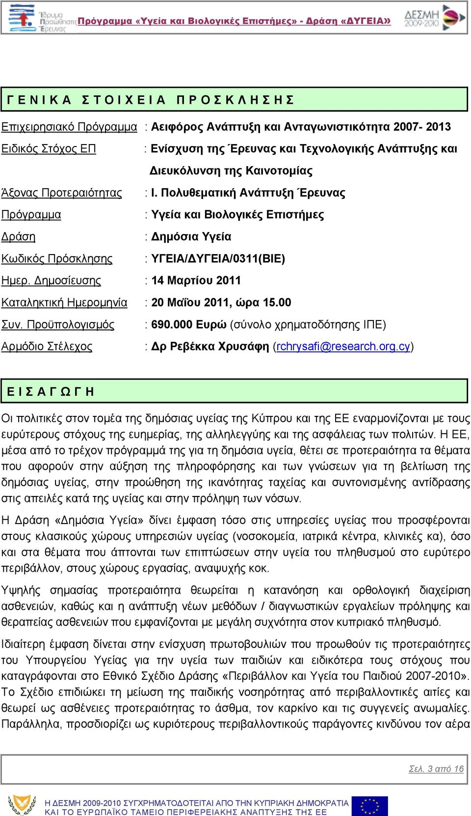 ηµοσίευσης : 14 Mαρτίου 2011 Καταληκτική Ηµεροµηνία : 20 Μαΐου 2011, ώρα 15.00 Συν. Προϋπολογισµός Αρµόδιο Στέλεχος : 690.000 Ευρώ (σύνολο χρηµατοδότησης ΙΠΕ) : ρ Ρεβέκκα Χρυσάφη (rchrysafi@research.