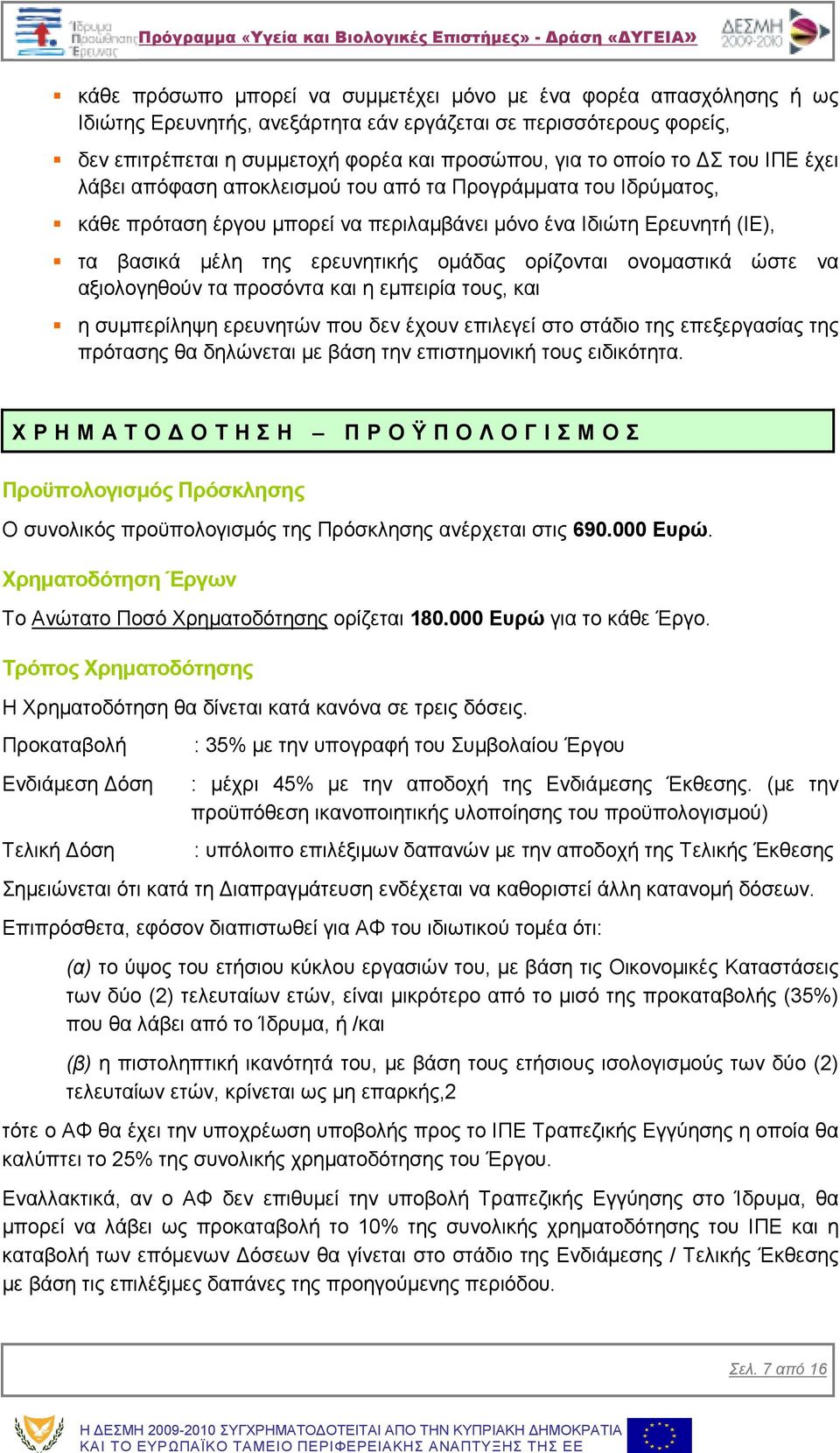 ορίζονται ονοµαστικά ώστε να αξιολογηθούν τα προσόντα και η εµπειρία τους, και η συµπερίληψη ερευνητών που δεν έχουν επιλεγεί στο στάδιο της επεξεργασίας της πρότασης θα δηλώνεται µε βάση την