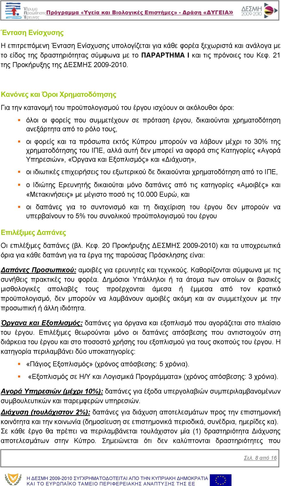 Κανόνες και Όροι Χρηµατοδότησης Για την κατανοµή του προϋπολογισµού του έργου ισχύουν οι ακόλουθοι όροι: όλοι οι φορείς που συµµετέχουν σε πρόταση έργου, δικαιούνται χρηµατοδότηση ανεξάρτητα από το