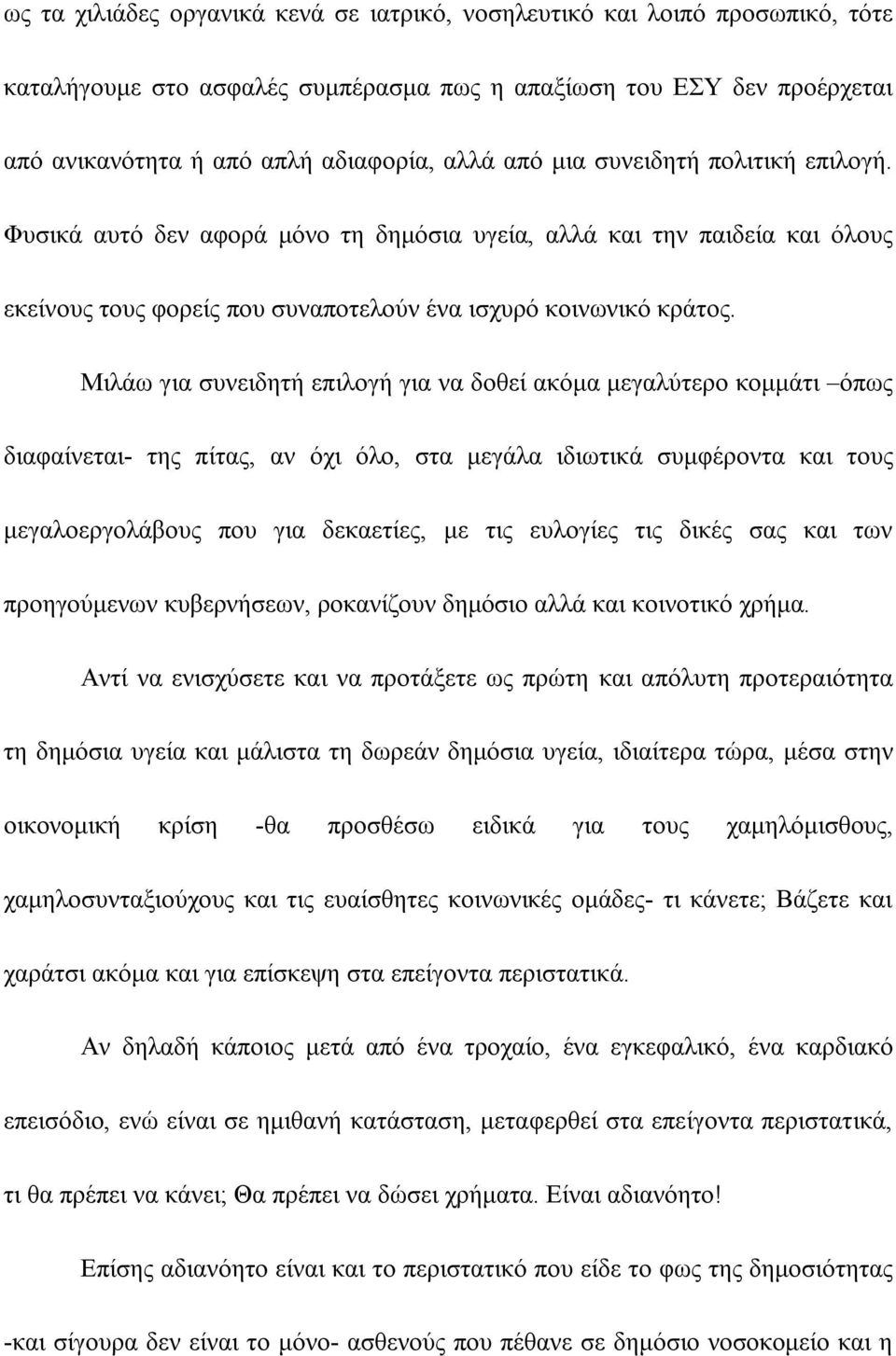 Μιλάω για συνειδητή επιλογή για να δοθεί ακόμα μεγαλύτερο κομμάτι όπως διαφαίνεται- της πίτας, αν όχι όλο, στα μεγάλα ιδιωτικά συμφέροντα και τους μεγαλοεργολάβους που για δεκαετίες, με τις ευλογίες