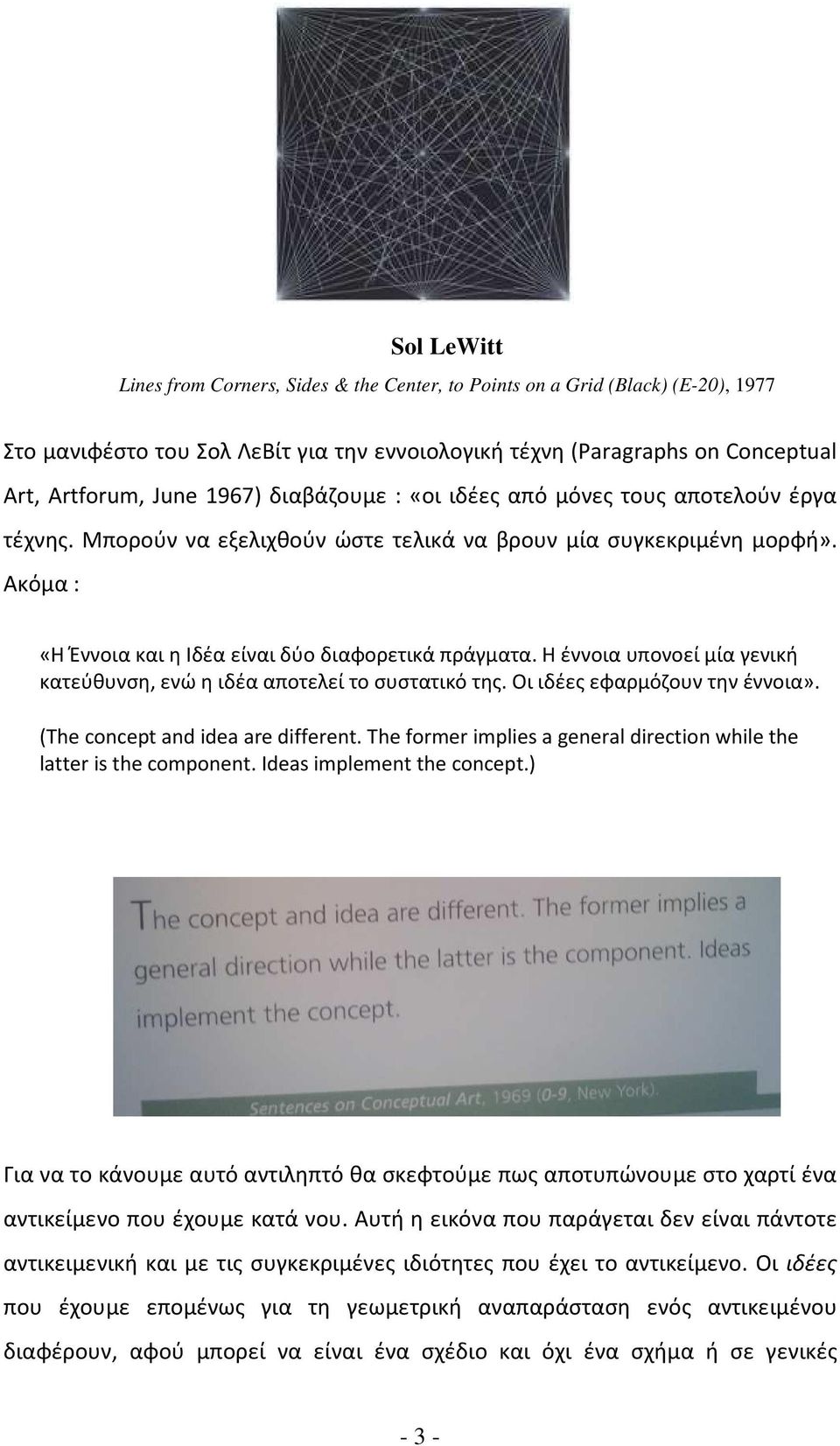 Η έννοια υπονοεί μία γενική κατεύθυνση, ενώ η ιδέα αποτελεί το συστατικό της. Οι ιδέες εφαρμόζουν την έννοια». (The concept and idea are different.