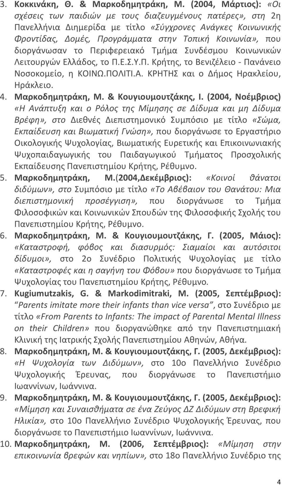 διοργάνωσαν το Περιφερειακό Τμήμα Συνδέσμου Κοινωνικών Λειτουργών Ελλάδος, το Π.Ε.Σ.Υ.Π. Κρήτης, το Βενιζέλειο Πανάνειο Νοσοκομείο, η ΚΟΙΝΩ.ΠΟΛΙΤΙ.Α. ΚΡΗΤΗΣ και ο Δήμος Ηρακλείου, Ηράκλειο. 4.