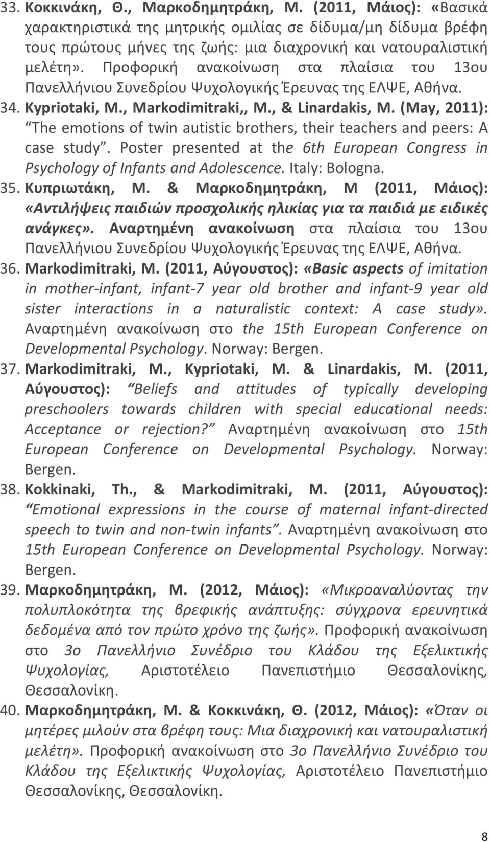 (May, 2011): The emotions of twin autistic brothers, their teachers and peers: A case study. Poster presented at the 6th European Congress in Psychology of Infants and Adolescence. Italy: Bologna. 35.