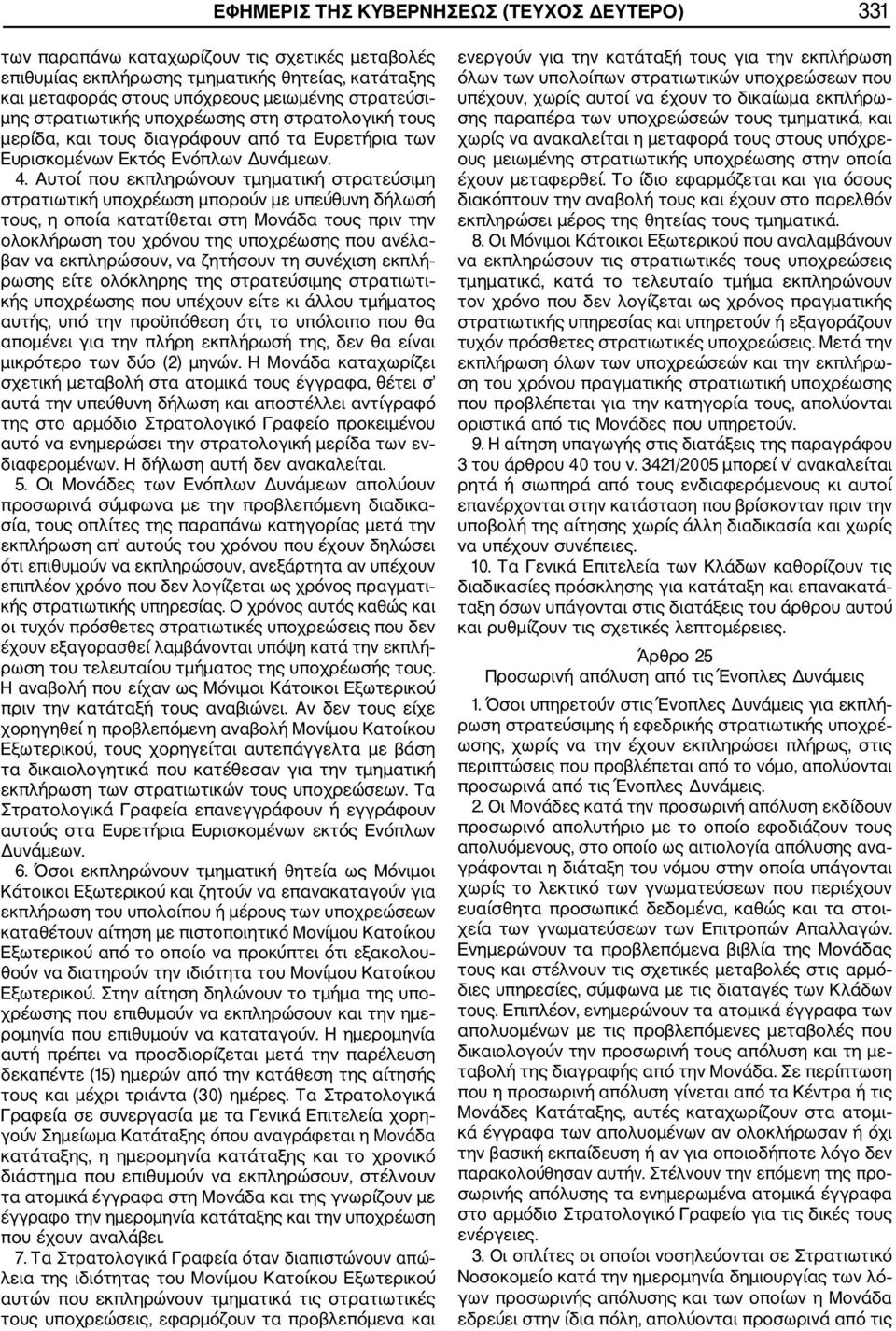 Αυτοί που εκπληρώνουν τμηματική στρατεύσιμη στρατιωτική υποχρέωση μπορούν με υπεύθυνη δήλωσή τους, η οποία κατατίθεται στη Μονάδα τους πριν την ολοκλήρωση του χρόνου της υποχρέωσης που ανέλα βαν να