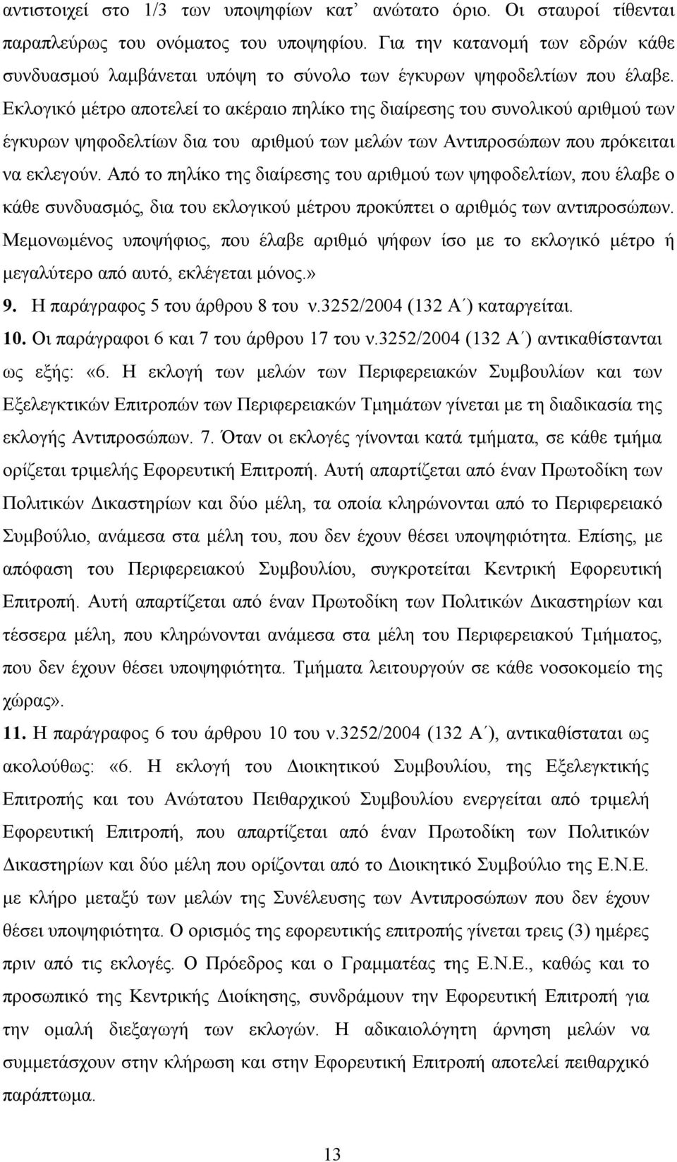 Εκλογικό μέτρο αποτελεί το ακέραιο πηλίκο της διαίρεσης του συνολικού αριθμού των έγκυρων ψηφοδελτίων δια του αριθμού των μελών των Αντιπροσώπων που πρόκειται να εκλεγούν.