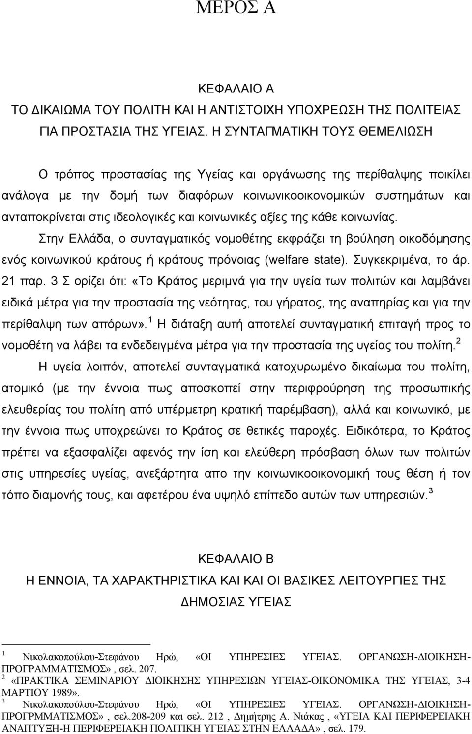 και κοινωνικές αξίες της κάθε κοινωνίας. Στην Ελλάδα, ο συνταγµατικός νοµοθέτης εκφράζει τη βούληση οικοδόµησης ενός κοινωνικού κράτους ή κράτους πρόνοιας (welfare state). Συγκεκριµένα, το άρ. 21 παρ.