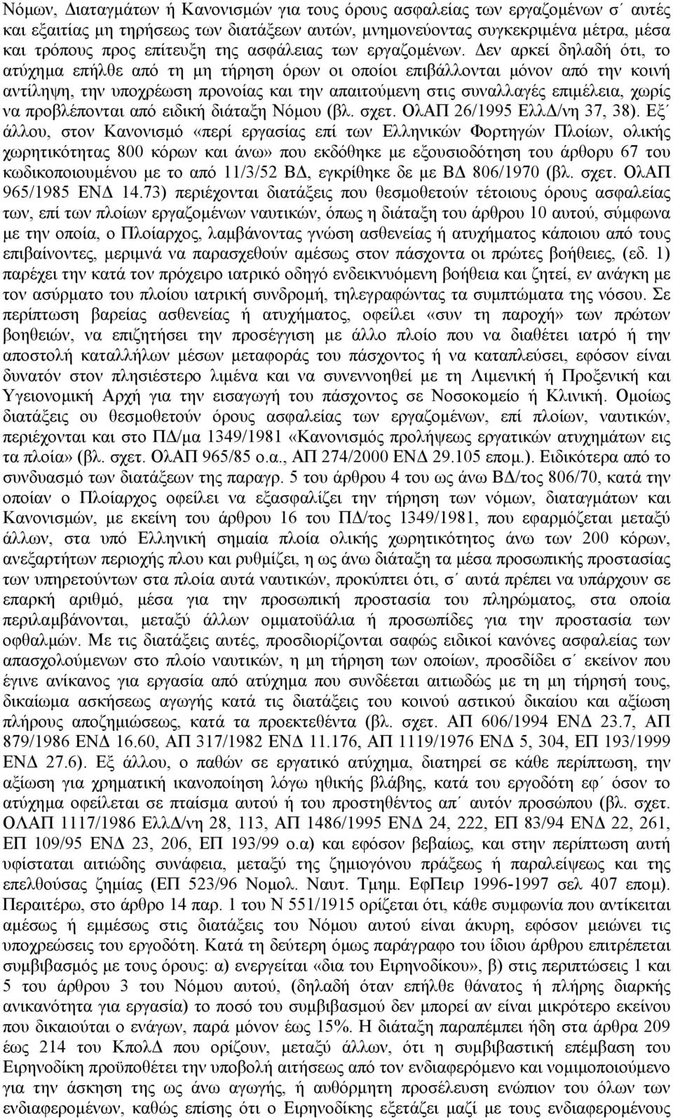 εν αρκεί δηλαδή ότι, το ατύχηµα επήλθε από τη µη τήρηση όρων οι οποίοι επιβάλλονται µόνον από την κοινή αντίληψη, την υποχρέωση προνοίας και την απαιτούµενη στις συναλλαγές επιµέλεια, χωρίς να