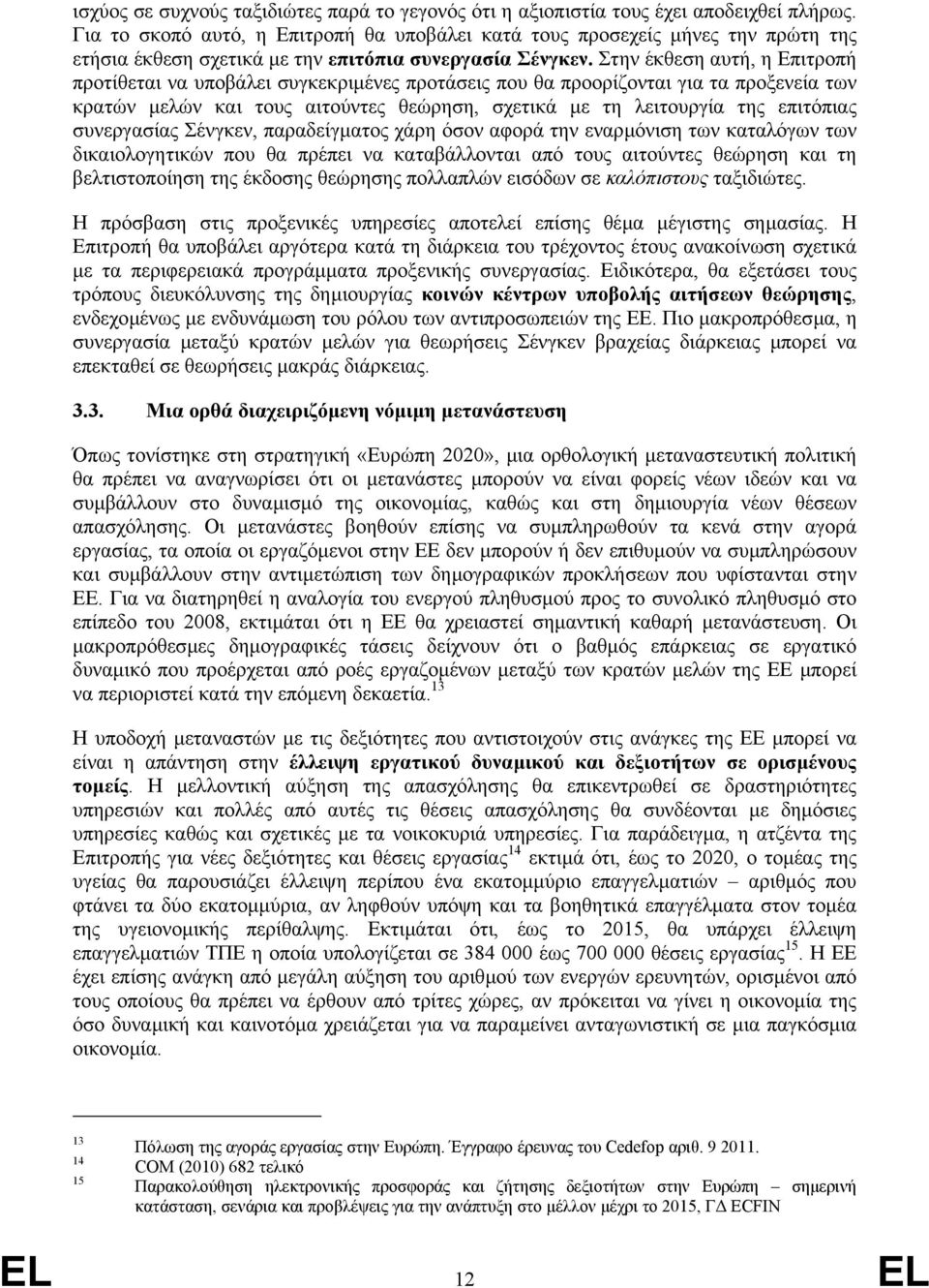 Στην έκθεση αυτή, η Επιτροπή προτίθεται να υποβάλει συγκεκριµένες προτάσεις που θα προορίζονται για τα προξενεία των κρατών µελών και τους αιτούντες θεώρηση, σχετικά µε τη λειτουργία της επιτόπιας