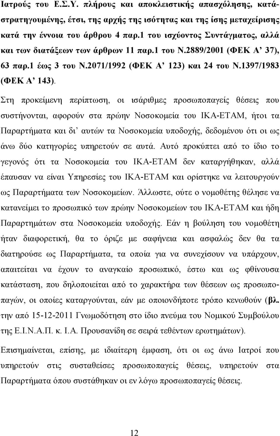 Στη προκείμενη περίπτωση, οι ισάριθμες προσωποπαγείς θέσεις που συστήνονται, αφορούν στα πρώην Νοσοκομεία του ΙΚΑ-ΕΤΑΜ, ήτοι τα Παραρτήματα και δι αυτών τα Νοσοκομεία υποδοχής, δεδομένου ότι οι ως