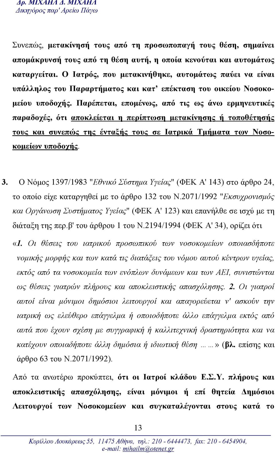 Παρέπεται, επομένως, από τις ως άνω ερμηνευτικές παραδοχές, ότι αποκλείεται η περίπτωση μετακίνησης ή τοποθέτησής τους και συνεπώς της ένταξής τους σε Ιατρικά Τμήματα των Νοσοκομείων υποδοχής. 3.