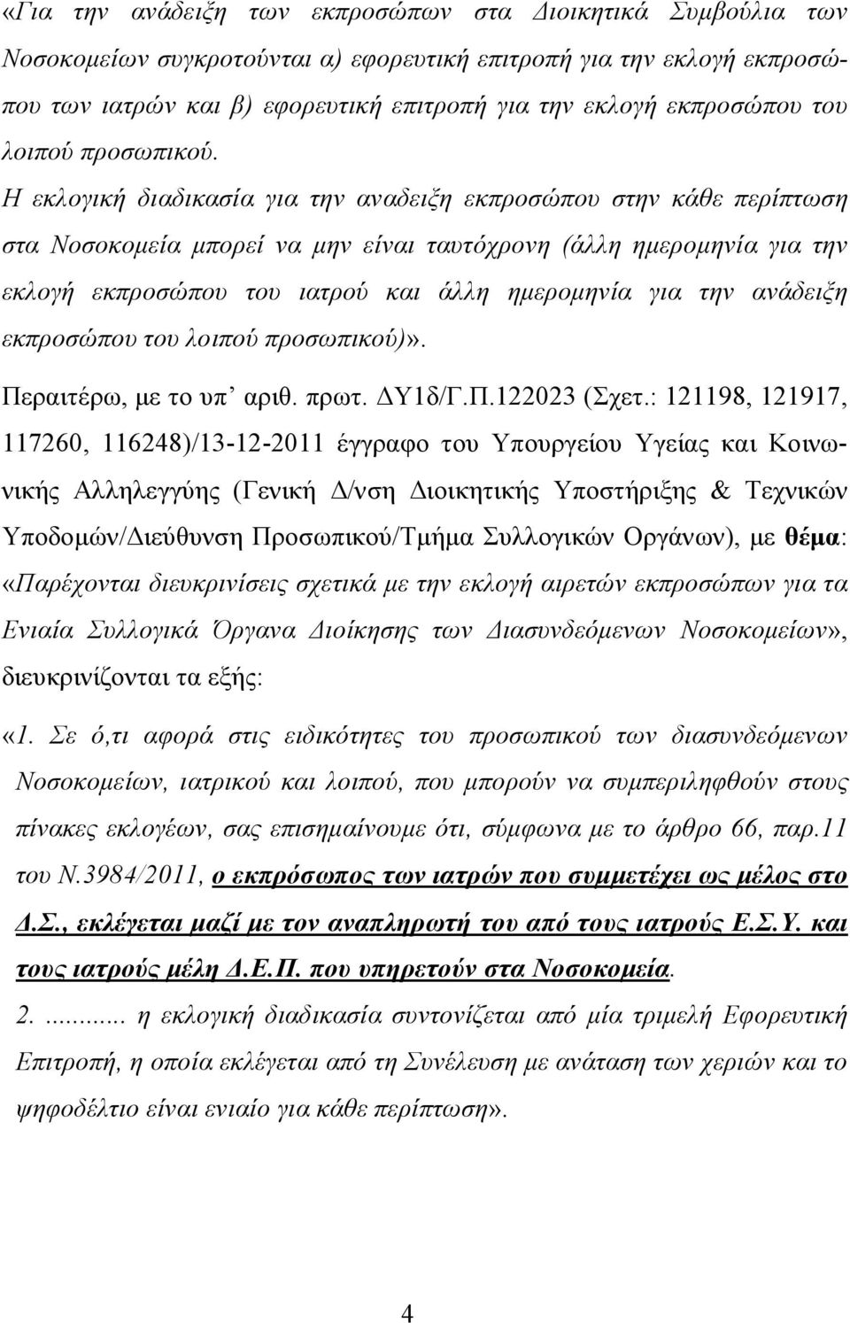 Η εκλογική διαδικασία για την αναδειξη εκπροσώπου στην κάθε περίπτωση στα Νοσοκομεία μπορεί να μην είναι ταυτόχρονη (άλλη ημερομηνία για την εκλογή εκπροσώπου του ιατρού και άλλη ημερομηνία για την