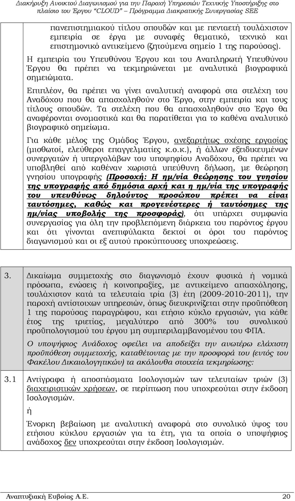 Επιπλέον, θα πρέπει να γίνει αναλυτική αναφορά στα στελέχη του Αναδόχου που θα απασχοληθούν στο Έργο, στην εµπειρία και τους τίτλους σπουδών.