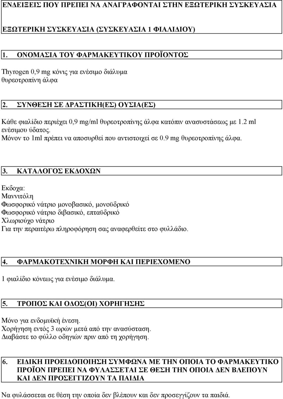 ΣΥΝΘΕΣΗ ΣΕ ΔΡΑΣΤΙΚΗ(ΕΣ) ΟΥΣΙΑ(ΕΣ) Κάθε φιαλίδιο περιέχει 0,9 mg/ml θυρεοτροπίνης άλφα κατόπιν ανασυστάσεως με 1.2 ml ενέσιμου ύδατος. Μόνον το 1ml πρέπει να αποσυρθεί που αντιστοιχεί σε 0.