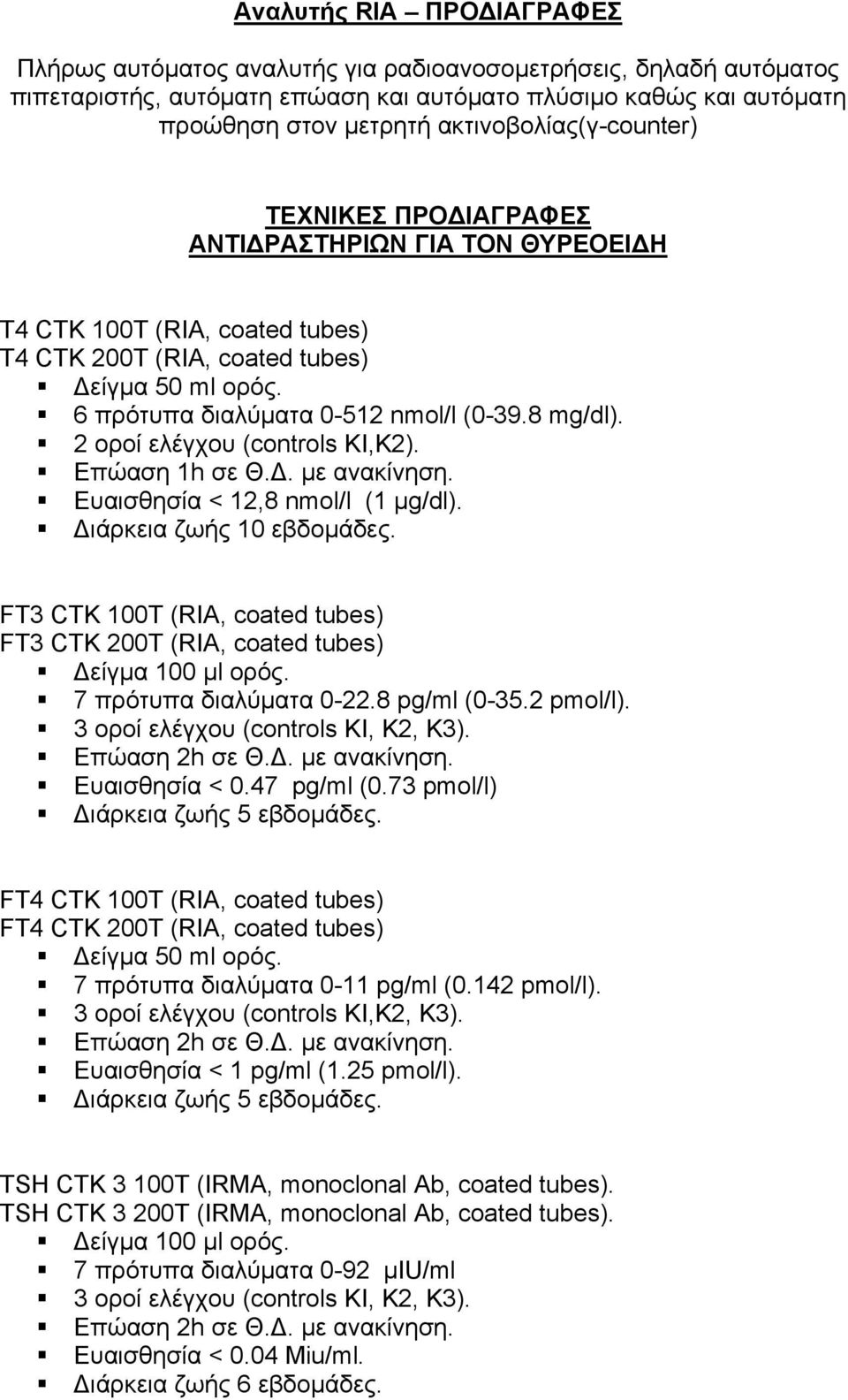 6 πρότυπα διαλύματα 0-512 nmol/l (0-39.8 mg/dl). 2 οροί ελέγχου (controls KI,K2). Επώαση 1h σε Θ.Δ. με ανακίνηση. Ευαισθησία < 12,8 nmol/l (1 μg/dl). Διάρκεια ζωής 10 εβδομάδες.