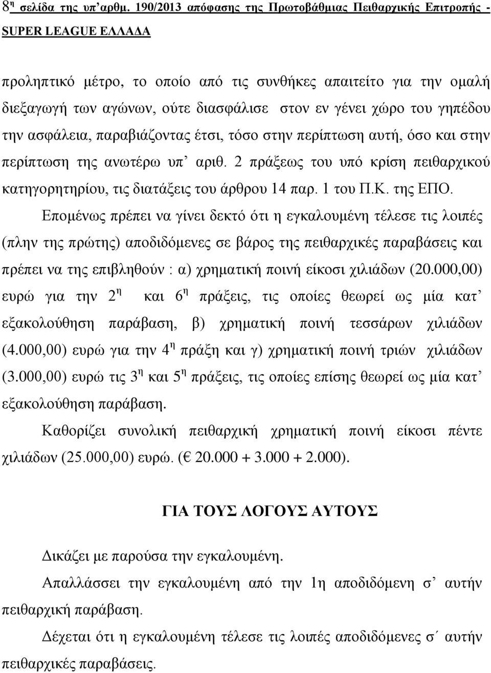 αζθάιεηα, παξαβηάδνληαο έηζη, ηόζν ζηελ πεξίπησζε απηή, όζν θαη ζηελ πεξίπησζε ηεο αλσηέξσ ππ αξηζ. 2 πξάμεσο ηνπ ππό θξίζε πεηζαξρηθνύ θαηεγνξεηεξίνπ, ηηο δηαηάμεηο ηνπ άξζξνπ 14 παξ. 1 ηνπ Π.Κ.