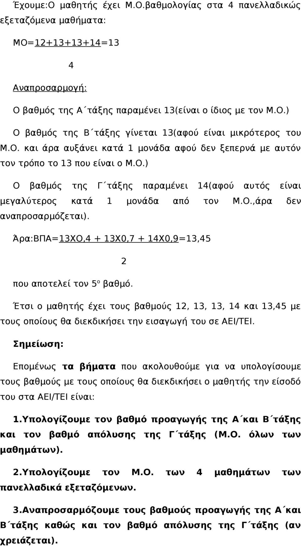 Άρα:ΒΠΑ=13ΧΟ,4 + 13Χ0,7 + 14Χ0,9=13,45 που αποτελεί τον 5 ο βαθμό. Έτσι ο μαθητής έχει τους βαθμούς 1, 13, 13, 14 και 13,45 με τους οποίους θα διεκδικήσει την εισαγωγή του σε ΑΕΙ/ΤΕΙ.