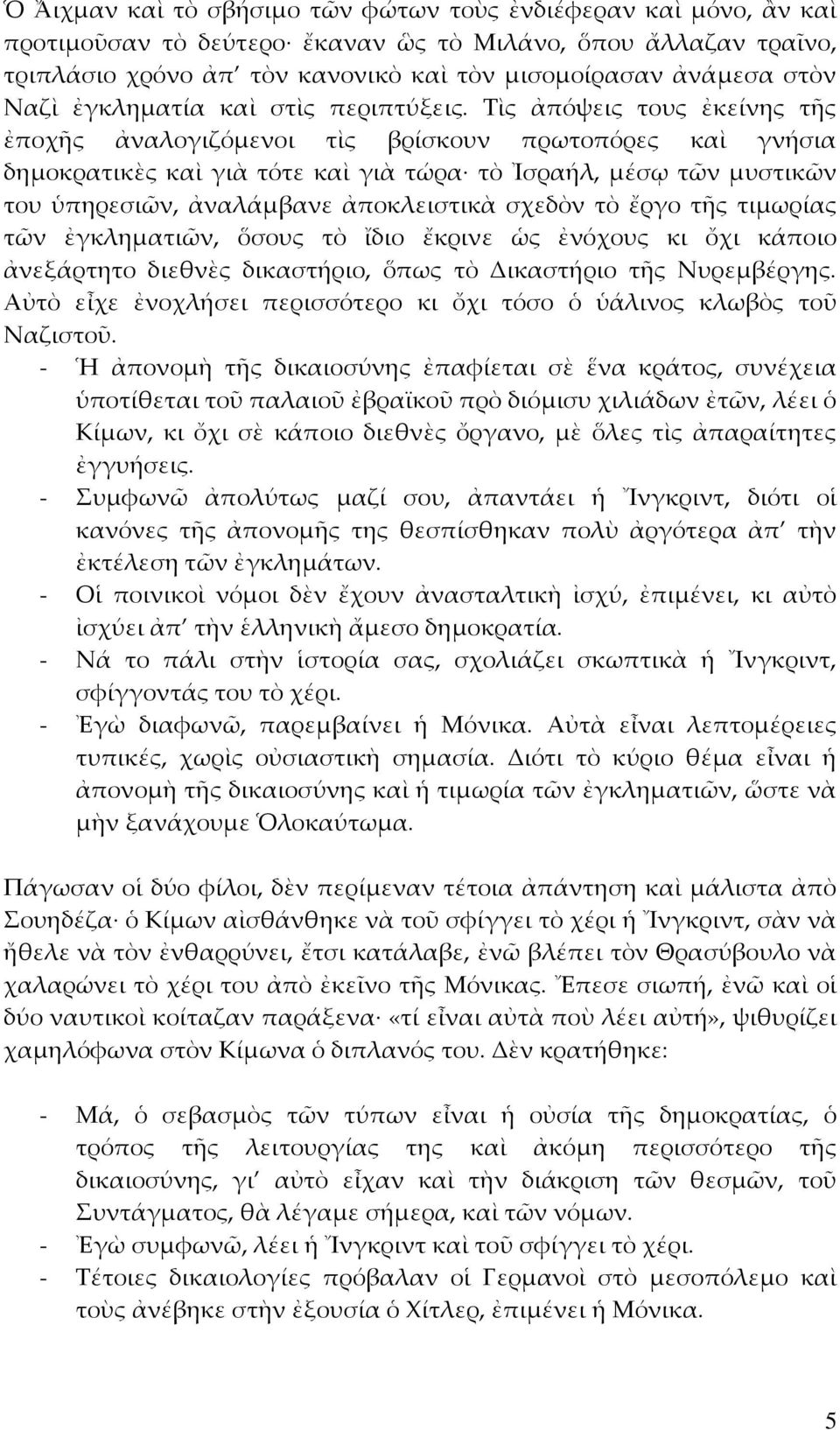 Τὶς ἀπόψεις τους ἐκείνης τῆς ἐποχῆς ἀναλογιζόμενοι τὶς βρίσκουν πρωτοπόρες καὶ γνήσια δημοκρατικὲς καὶ γιὰ τότε καὶ γιὰ τώρα τὸ Ἰσραήλ, μέσῳ τῶν μυστικῶν του ὑπηρεσιῶν, ἀναλάμβανε ἀποκλειστικὰ σχεδὸν