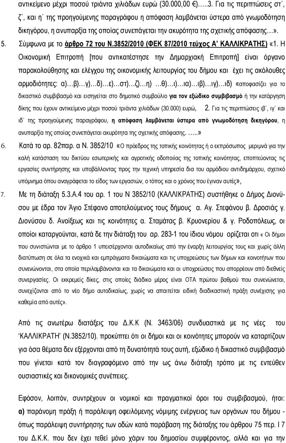 Για τις περιπτώσεις στ, ζ, και η της προηγούμενης παραγράφου η απόφαση λαμβάνεται ύστερα από γνωμοδότηση δικηγόρου, η ανυπαρξία της οποίας συνεπάγεται την ακυρότητα της σχετικής απόφασης». 5.