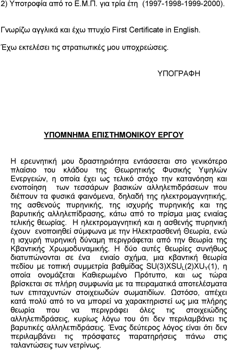 και ενοποίηση των τεσσάρων βασικών αλληλεπιδράσεων που διέπουν τα φυσικά φαινόµενα, δηλαδή της ηλεκτροµαγνητικής, της ασθενούς πυρηνικής, της ισχυρής πυρηνικής και της βαρυτικής αλληλεπίδρασης, κάτω