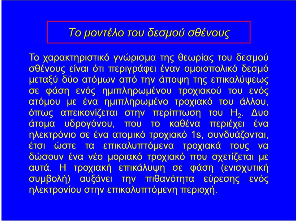 υο άτομα υδρογόνου, που το καθένα περιέχει ένα ηλεκτρόνιο σε ένα ατομικό τροχιακό 1s, συνδυάζονται, έτσι ώστε τα επικαλυπτόμενα τροχιακά τους να δώσουν ένα νέο