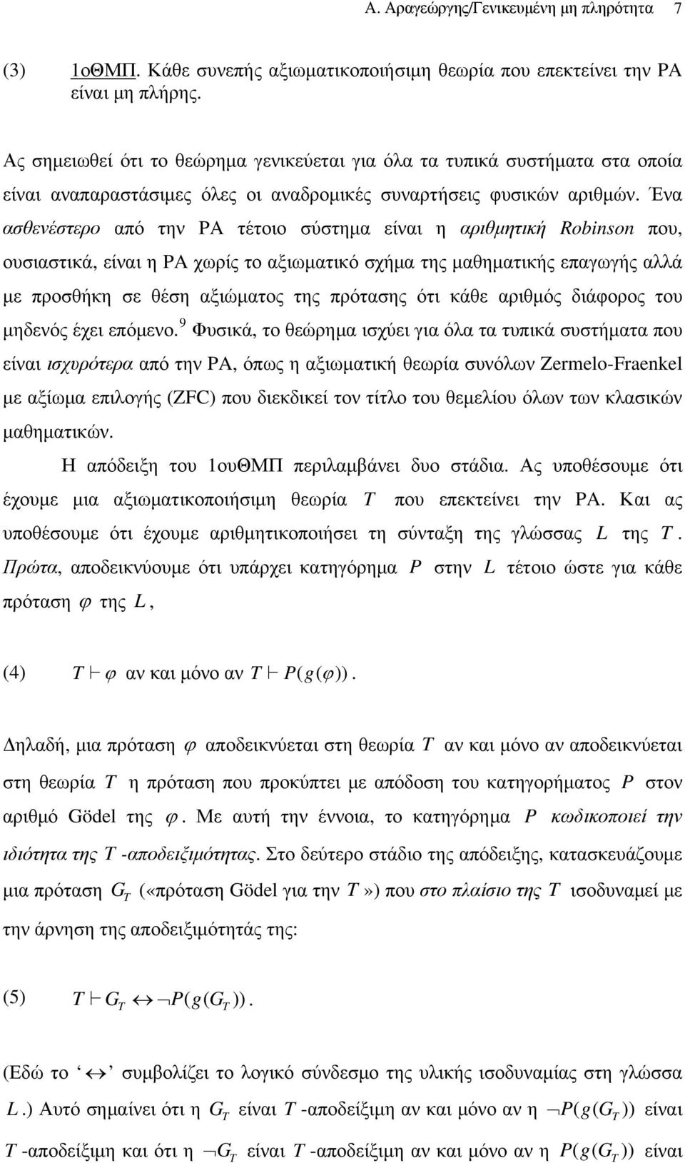 Ένα ασθενέστερο από την PA τέτοιο σύστημα είναι η αριθμητική Robinson που, ουσιαστικά, είναι η PA χωρίς το αξιωματικό σχήμα της μαθηματικής επαγωγής αλλά με προσθήκη σε θέση αξιώματος της πρότασης