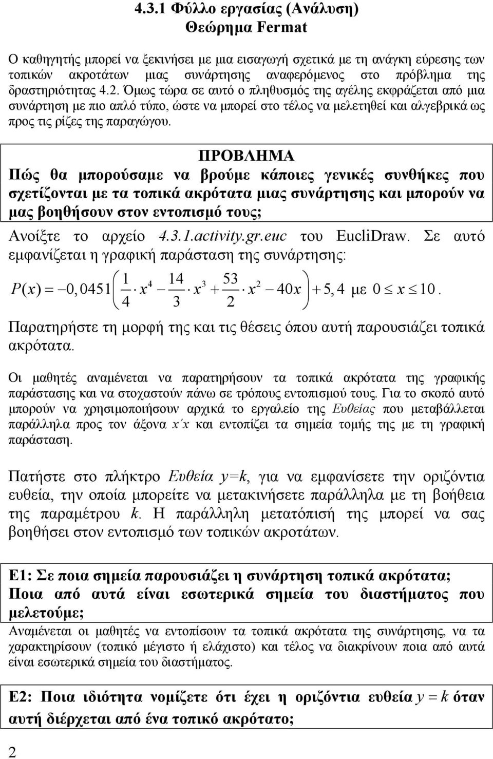 δραστηριότητας 4.2. Όμως τώρα σε αυτό ο πληθυσμός της αγέλης εκφράζεται από μια συνάρτηση με πιο απλό τύπο, ώστε να μπορεί στο τέλος να μελετηθεί και αλγεβρικά ως προς τις ρίζες της παραγώγου.