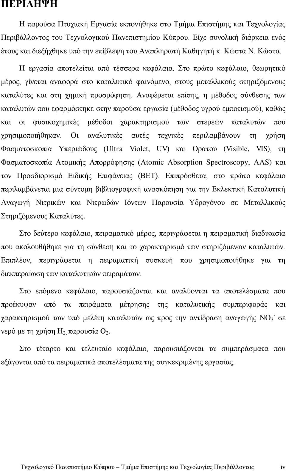 Στο πρώτο κεφάλαιο, θεωρητικό μέρος, γίνεται αναφορά στο καταλυτικό φαινόμενο, στους μεταλλικούς στηριζόμενους καταλύτες και στη χημική προσρόφηση.