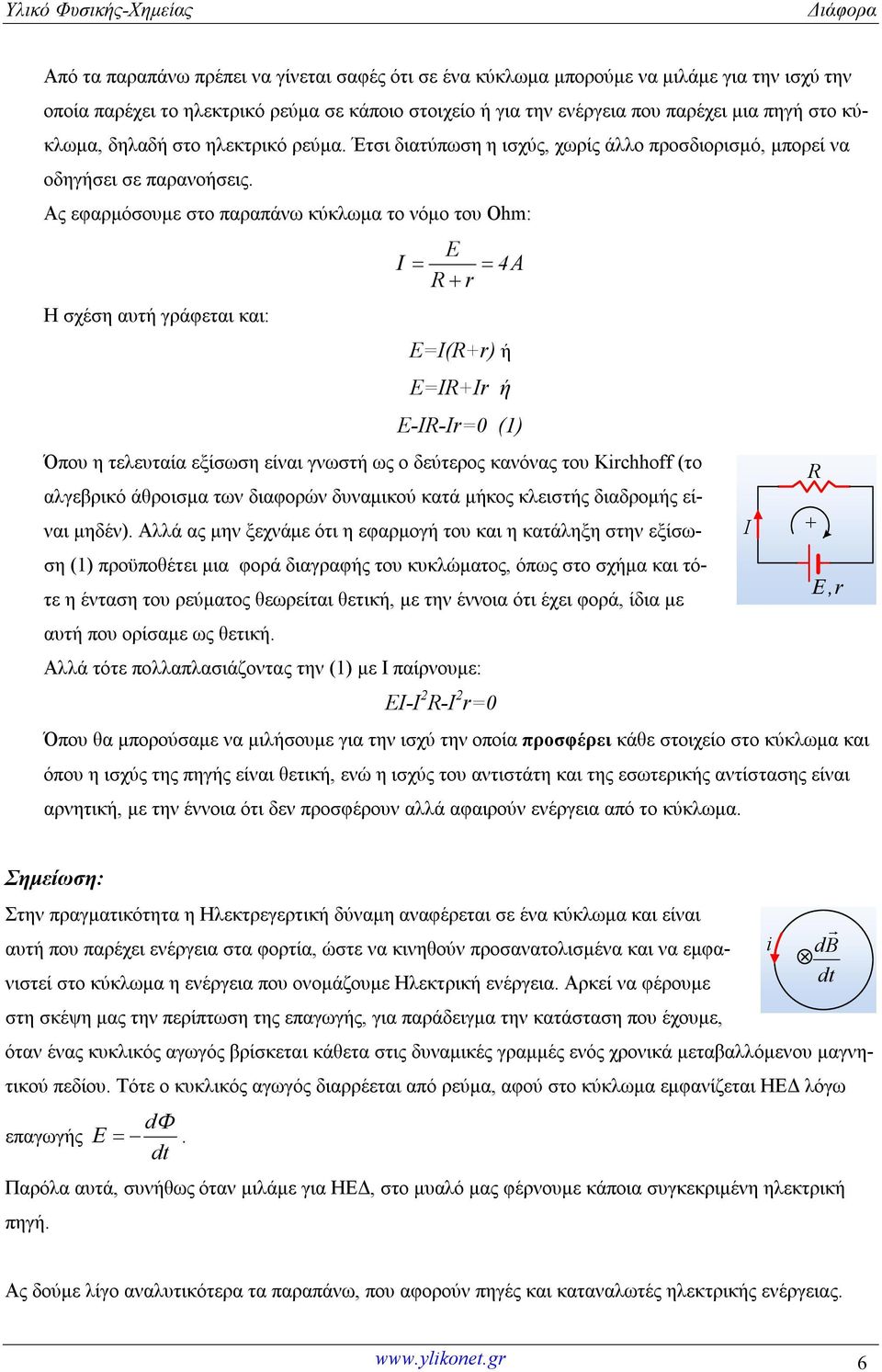 Ας εφαρμόσουμε στο παραπάνω κύκλωμα το νόμο του Οhm: Η σχέση αυτή γράφεται και: E 4 r Ε=Ι(+r) ή Ε=Ι+Ιr ή Ε-Ι-Ιr=0 () Όπου η τελευταία εξίσωση είναι γνωστή ως ο δεύτερος κανόνας του Krchhoff (το