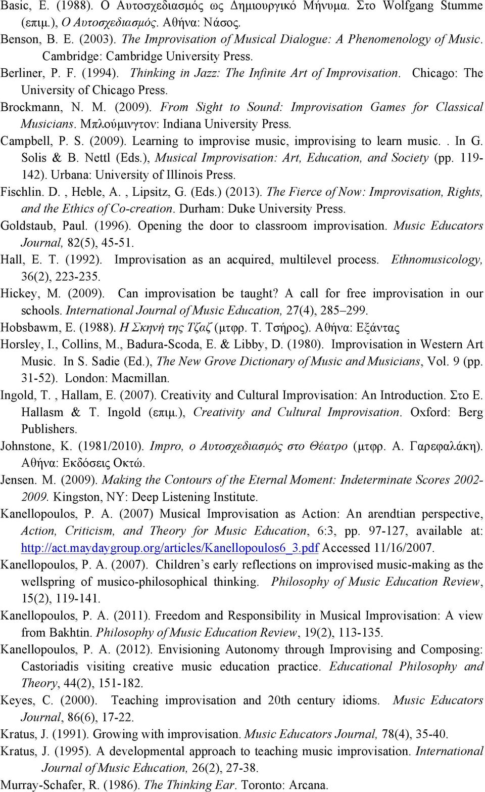 Chicago: The University of Chicago Press. Brockmann, N. M. (2009). From Sight to Sound: Improvisation Games for Classical Musicians. Μπλούµινγτον: Indiana University Press. Campbell, P. S. (2009). Learning to improvise music, improvising to learn music.