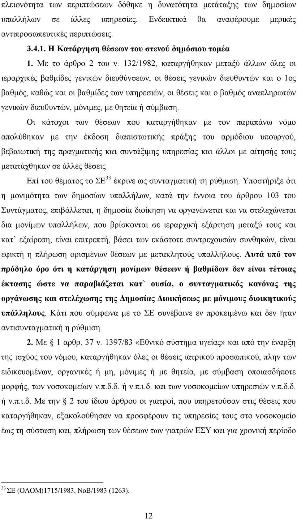 132/1982, καταργήθηκαν μεταξύ άλλων όλες οι ιεραρχικές βαθμίδες γενικών διευθύνσεων, οι θέσεις γενικών διευθυντών και ο 1ος βαθμός, καθώς και οι βαθμίδες των υπηρεσιών, οι θέσεις και ο βαθμός