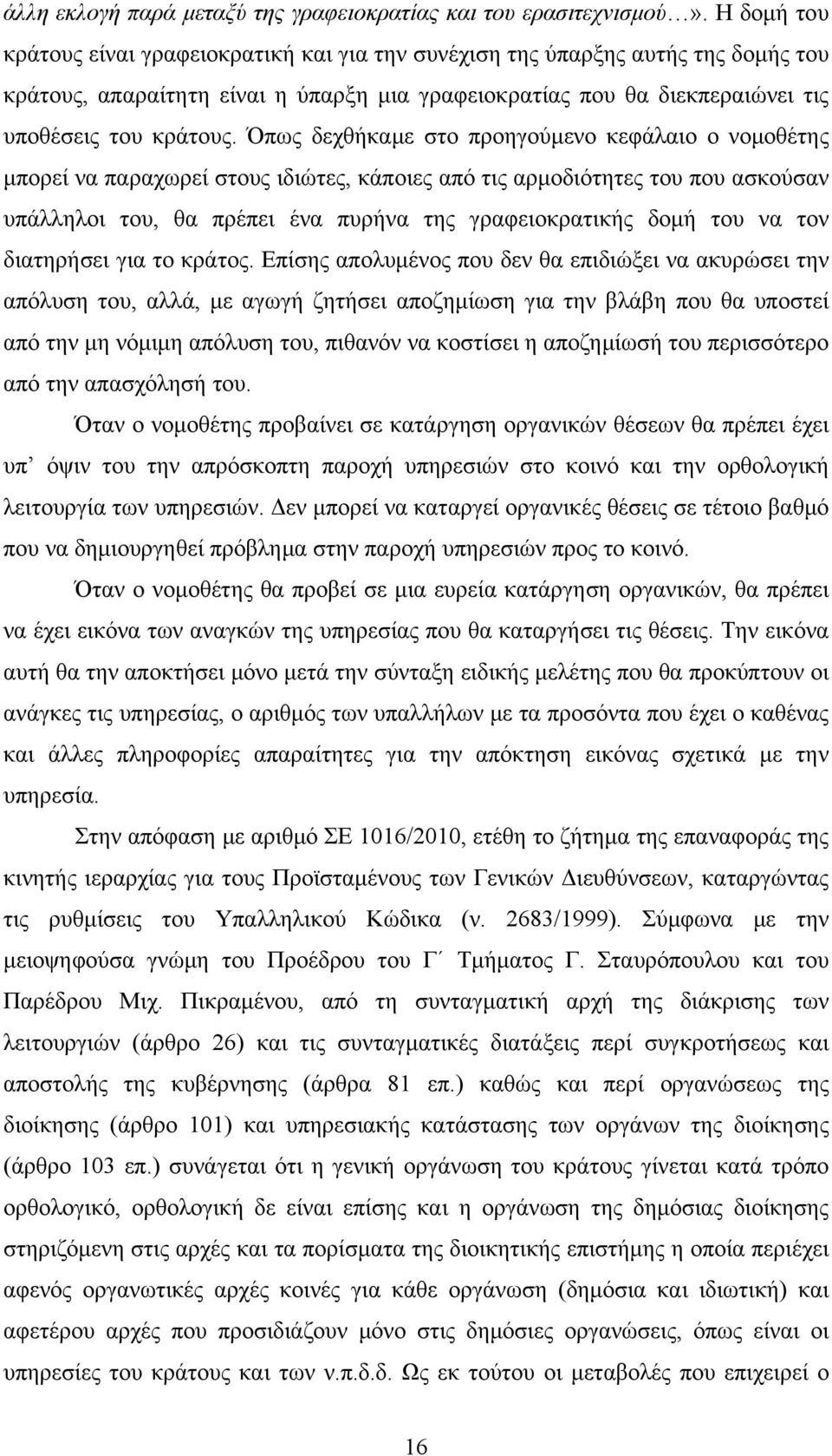 Όπως δεχθήκαμε στο προηγούμενο κεφάλαιο ο νομοθέτης μπορεί να παραχωρεί στους ιδιώτες, κάποιες από τις αρμοδιότητες του που ασκούσαν υπάλληλοι του, θα πρέπει ένα πυρήνα της γραφειοκρατικής δομή του