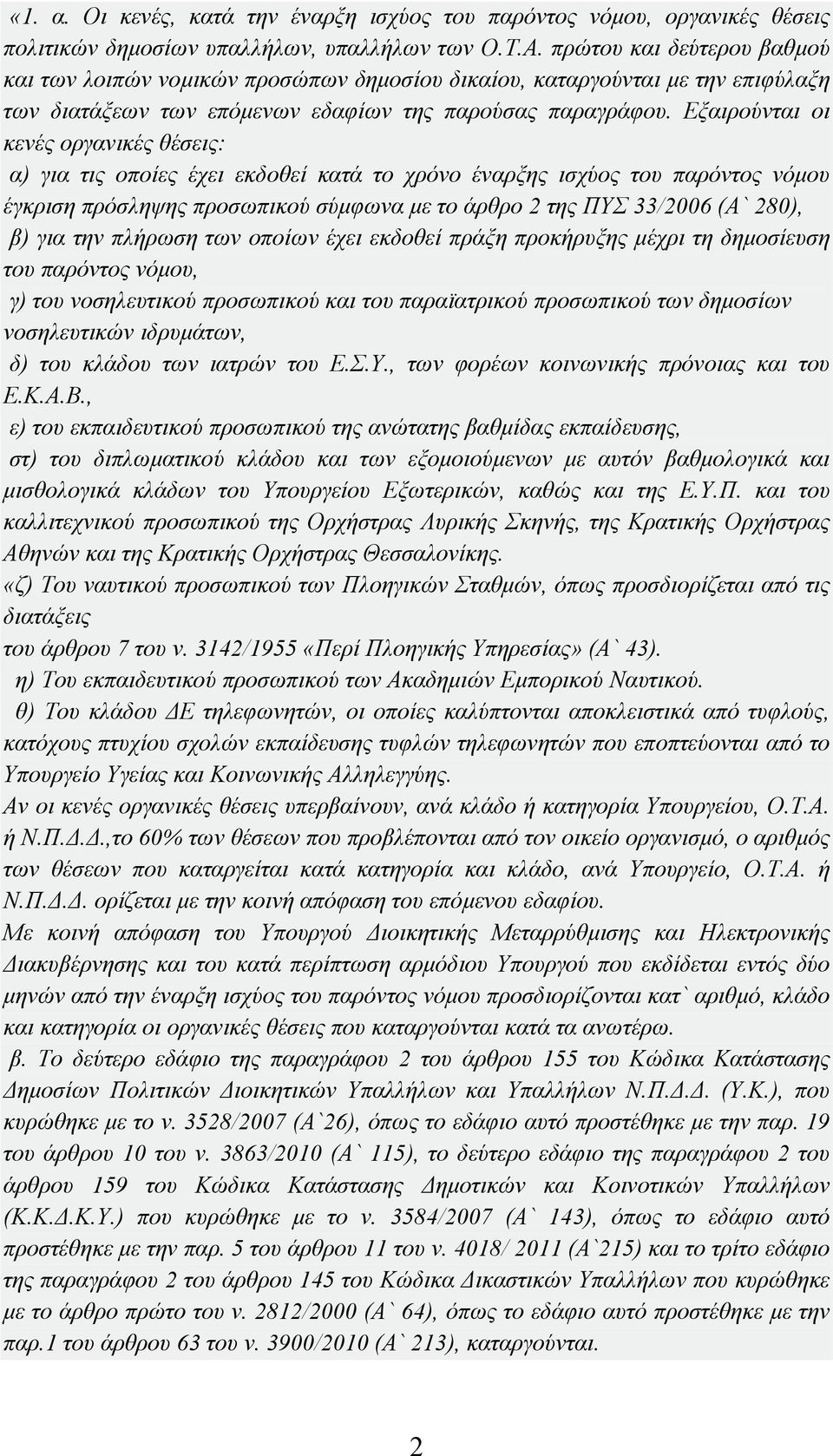 Εξαιρούνται οι κενές οργανικές θέσεις: α) για τις οποίες έχει εκδοθεί κατά το χρόνο έναρξης ισχύος του παρόντος νόµου έγκριση πρόσληψης προσωπικού σύµφωνα µε το άρθρο 2 της ΠΥΣ 33/2006 (Α` 280), β)