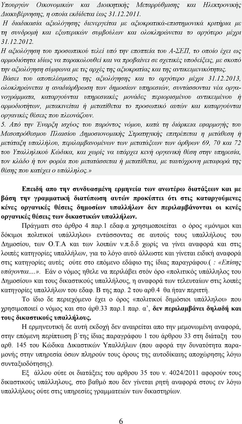 Η αξιολόγηση του προσωπικού τελεί υπό την εποπτεία του Α-ΣΕΠ, το οποίο έχει ως αρµοδιότητα ιδίως να παρακολουθεί και να προβαίνει σε σχετικές υποδείξεις, µε σκοπό την αξιολόγηση σύµφωνα µε τις αρχές