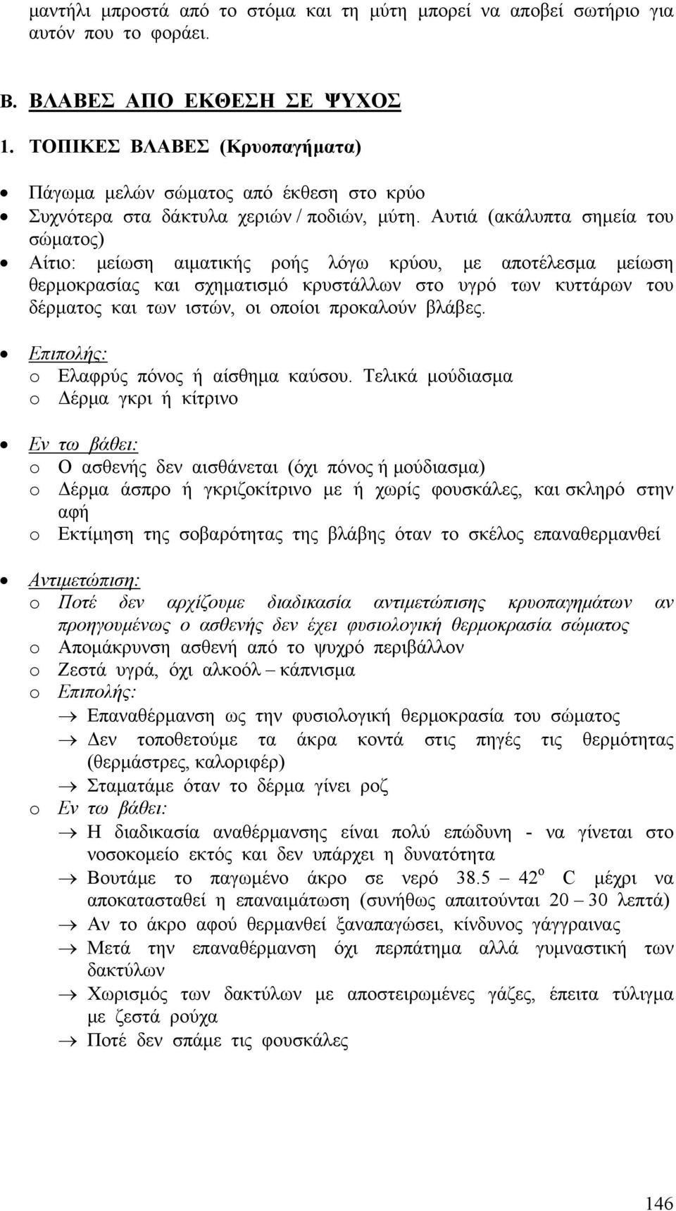 Αυτιά (ακάλυπτα σημεία του σώματος) Αίτιο: μείωση αιματικής ροής λόγω κρύου, με αποτέλεσμα μείωση θερμοκρασίας και σχηματισμό κρυστάλλων στο υγρό των κυττάρων του δέρματος και των ιστών, οι οποίοι