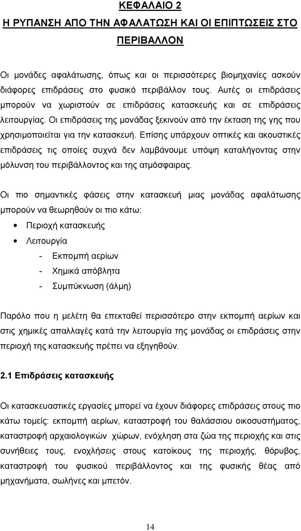 Επίσης υπάρχουν οπτικές και ακουστικές επιδράσεις τις οποίες συχνά δεν λαμβάνουμε υπόψη καταλήγοντας στην μόλυνση του περιβάλλοντος και της ατμόσφαιρας.