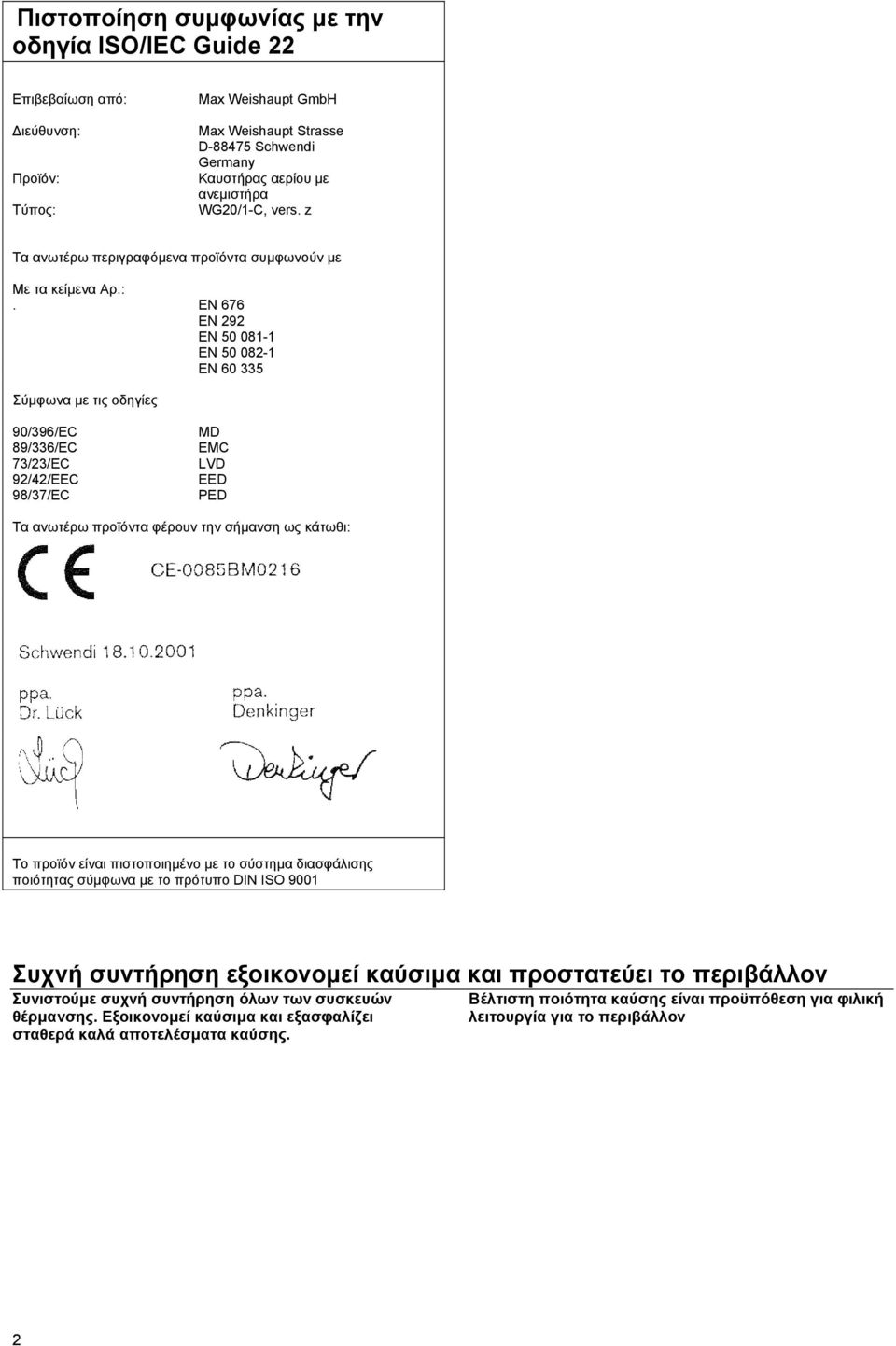 EN 676 EN 292 EN 50 081-1 EN 50 082-1 EN 60 335 Σύµφωνα µε τις οδηγίες 90/396/EC 89/336/EC 73/23/EC 92/42/EEC 98/37/EC MD EMC LVD EED PED Τα ανωτέρω προϊόντα φέρουν την σήµανση ως κάτωθι: Το προϊόν