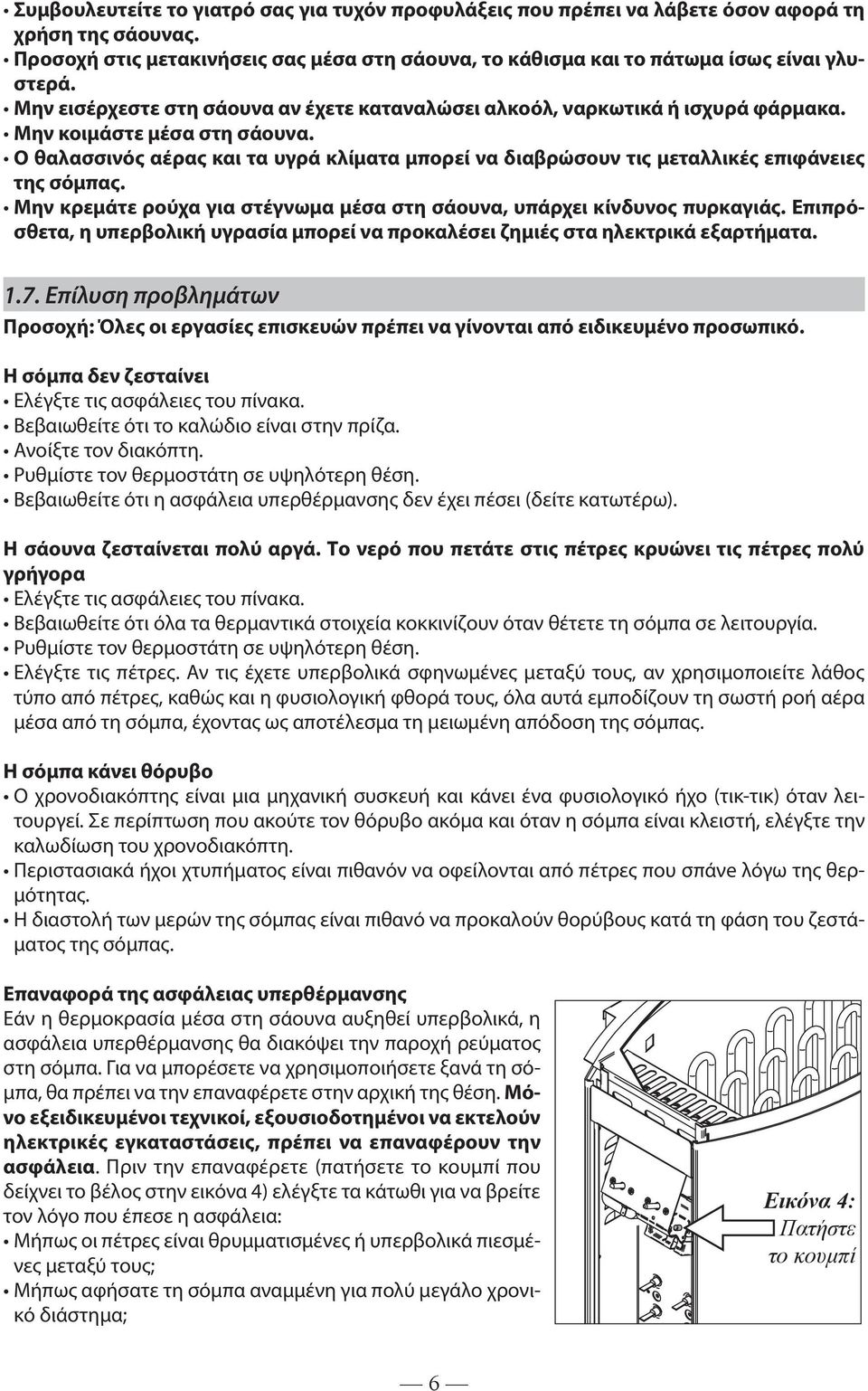 Ο θαλασσινός αέρας και τα υγρά κλίματα μπορεί να διαβρώσουν τις μεταλλικές επιφάνειες της σόμπας. Μην κρεμάτε ρούχα για στέγνωμα μέσα στη σάουνα, υπάρχει κίνδυνος πυρκαγιάς.