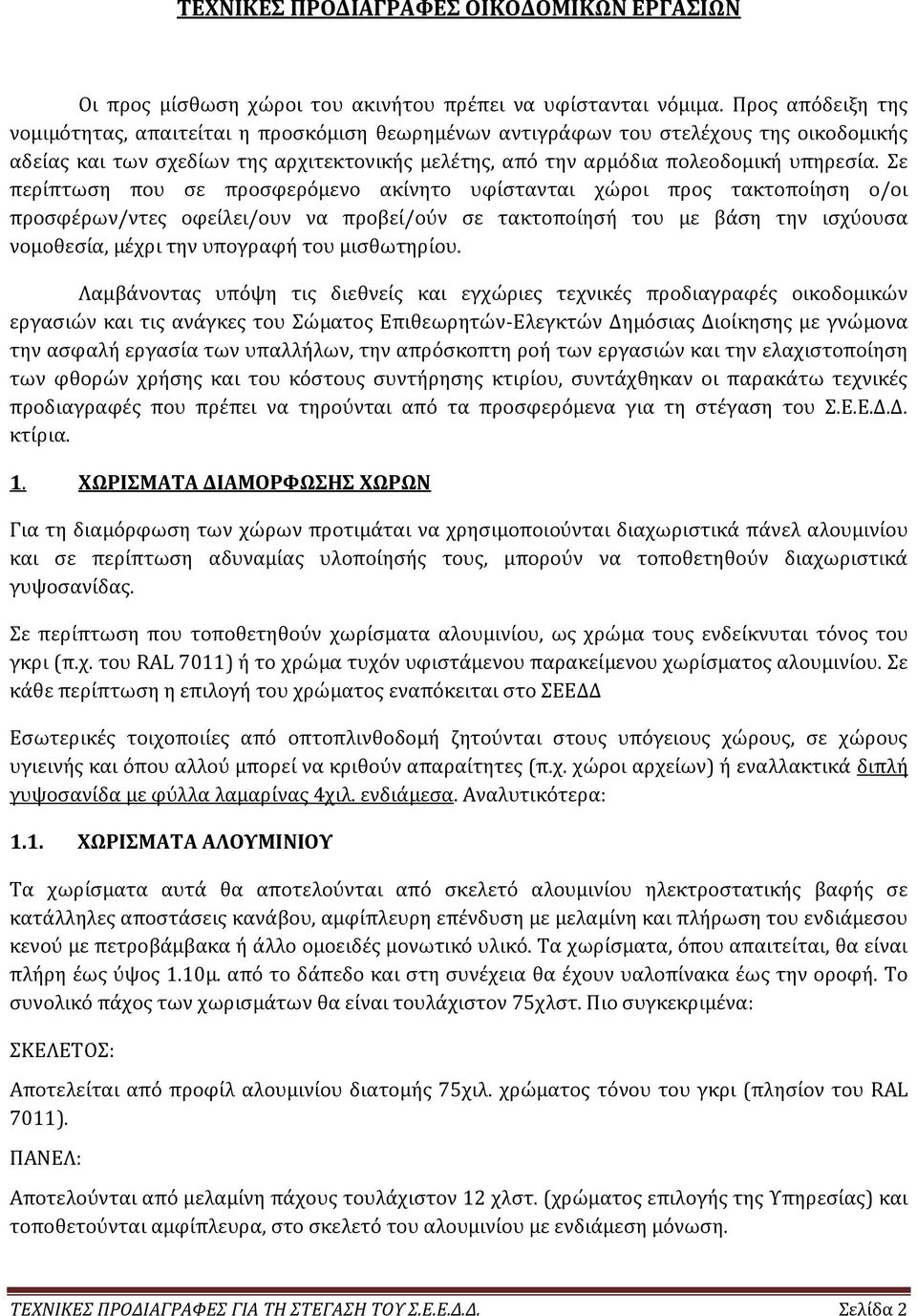 Σε περίπτωση που σε προσφερόμενο ακίνητο υφίστανται χώροι προς τακτοποίηση ο/οι προσφέρων/ντες οφείλει/ουν να προβεί/ούν σε τακτοποίησή του με βάση την ισχύουσα νομοθεσία, μέχρι την υπογραφή του